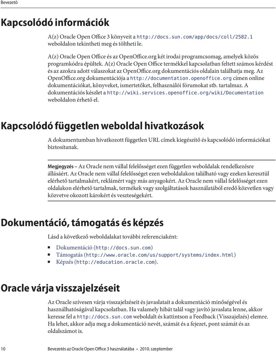 org dokumentációs oldalain találhatja meg. Az OpenOffice.org dokumentációja a http://documentation.openoffice.org címen online dokumentációkat, könyveket, ismertetőket, felhasználói fórumokat stb.