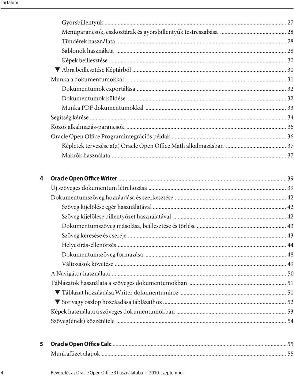 .. 36 Oracle Open Office Programintegrációs példák... 36 Képletek tervezése a(z) Oracle Open Office Math alkalmazásban... 37 Makrók használata... 37 4 Oracle Open OfficeWriter.