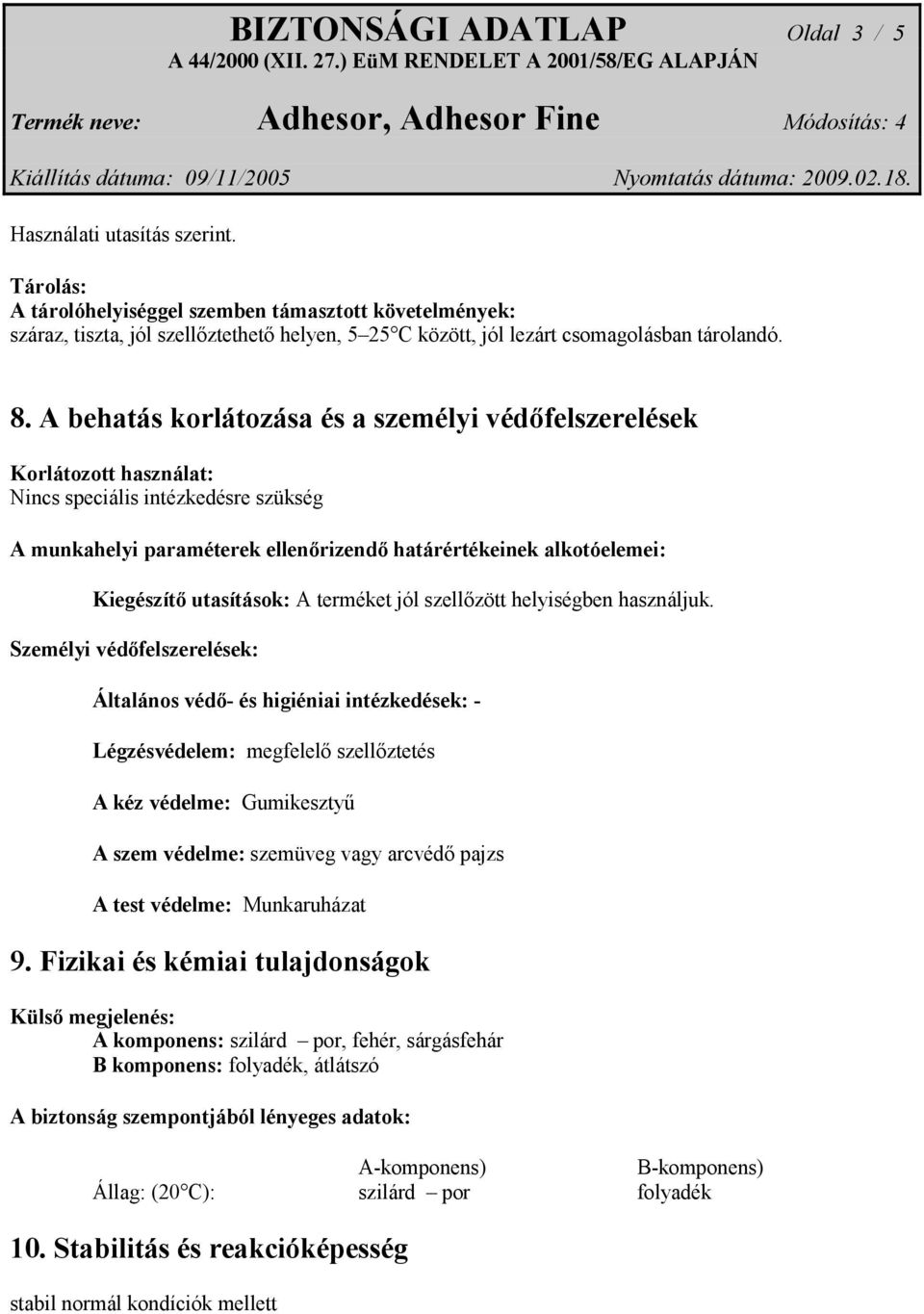 A behatás korlátozása és a személyi védőfelszerelések Korlátozott használat: Nincs speciális intézkedésre szükség A munkahelyi paraméterek ellenőrizendő határértékeinek alkotóelemei: Kiegészítő