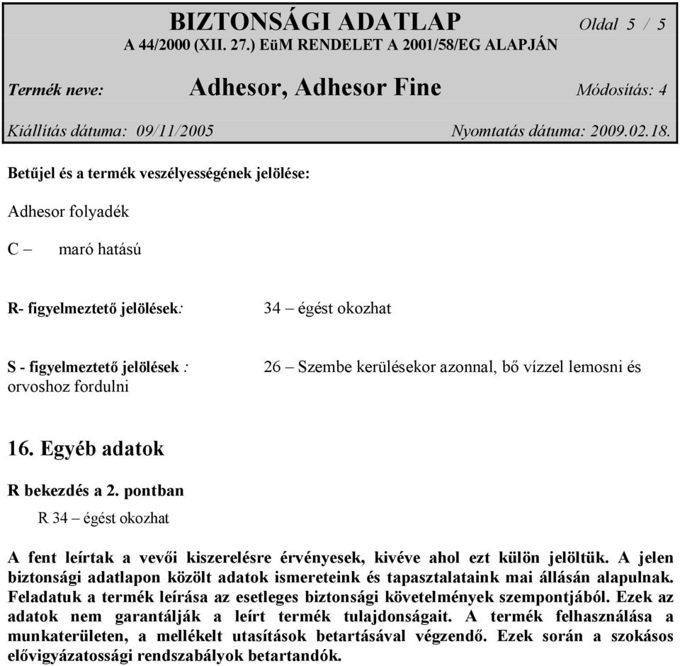 pontban R 34 égést okozhat A fent leírtak a vevői kiszerelésre érvényesek, kivéve ahol ezt külön jelöltük.