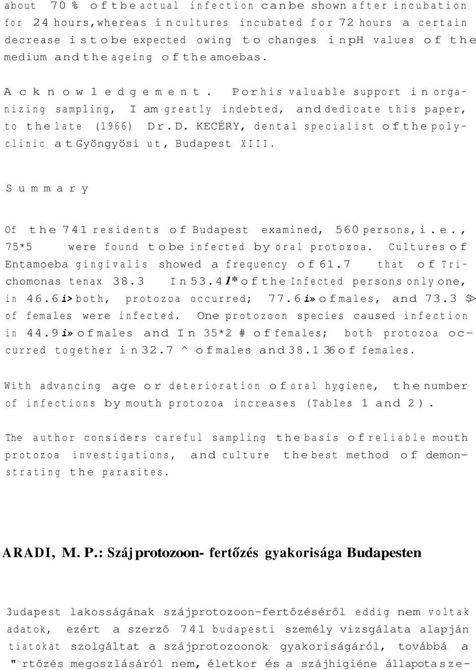 . D. KECÉRY, dental specialist of the polyclinic at Gyöngyösi ut, Budapest XIII. S u m m a r y Of the 741 residents of Budapest examined, 560 persons, i.e., 75*5 were found to be infected by oral protozoa.