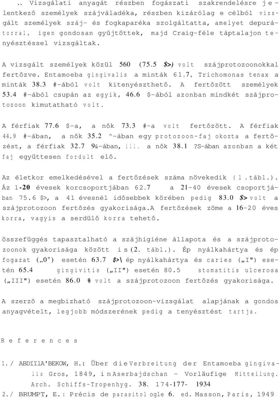 7, Trichomonas tenax a minták 38.3 #-ából volt kitenyészthető. A fertőzött személyek 53.4 #-ából csupán az egyik, 46.6 $-ából azonban mindkét szájprotozoon kimutatható volt. A férfiak 77.