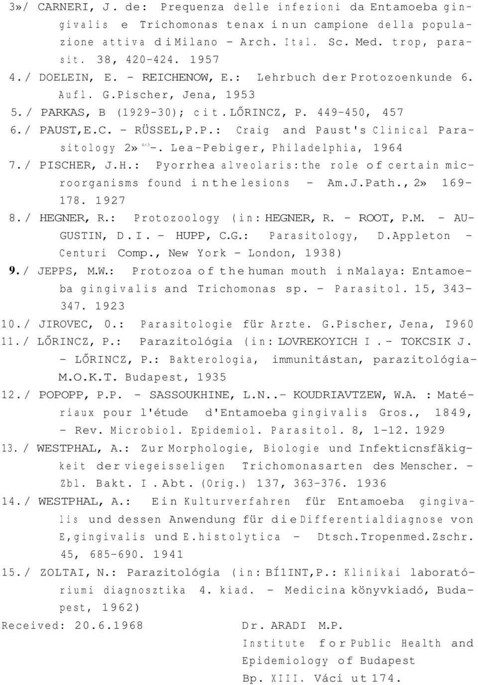 Lea-Pebiger, Philadelphia, 1964 7. / PISCHER, J.H.: Pyorrhea alveolaris: the role of certain microorganisms found in the lesions - Am.J.Path., 2» 169-178. 1927 8. / HEGNER, R.