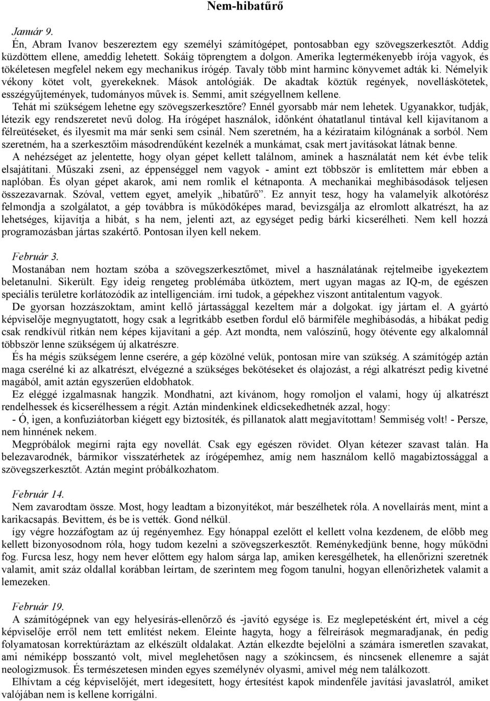 De akadtak köztük regények, novelláskötetek, esszégyűjtemények, tudományos művek is. Semmi, amit szégyellnem kellene. Tehát mi szükségem lehetne egy szövegszerkesztőre? Ennél gyorsabb már nem lehetek.