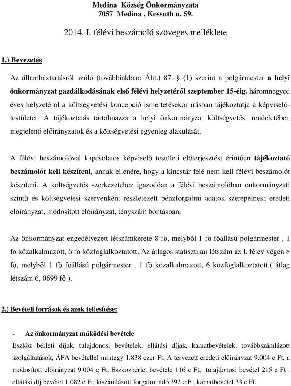 képviselőtestületet. A tájékoztatás tartalmazza a helyi önkormányzat költségvetési rendeletében megjelenő előirányzatok és a költségvetési egyenleg alakulását.