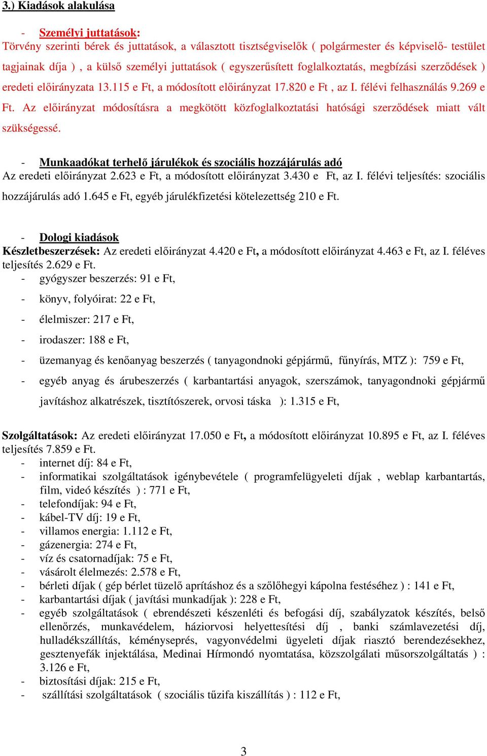 Az előirányzat módosításra a megkötött közfoglalkoztatási hatósági szerződések miatt vált szükségessé. Munkaadókat terhelő járulékok és szociális hozzájárulás adó Az eredeti előirányzat 2.