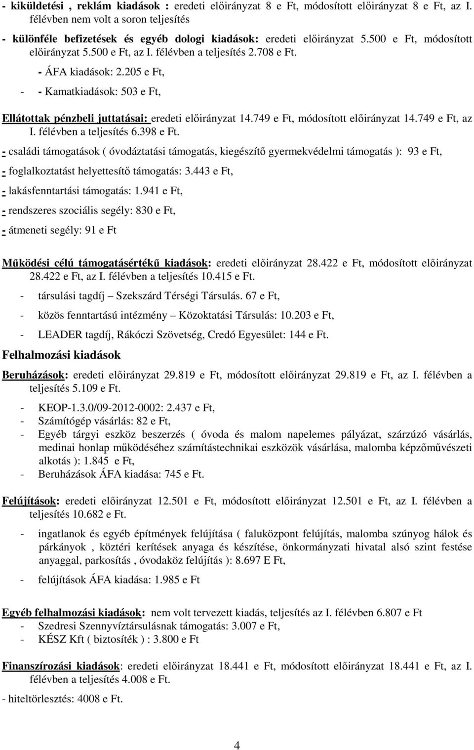 ÁFA kiadások: 2.205 e Ft, Kamatkiadások: 503 e Ft, Ellátottak pénzbeli juttatásai: eredeti előirányzat 14.749 e Ft, módosított előirányzat 14.749 e Ft, az I. félévben a teljesítés 6.398 e Ft.