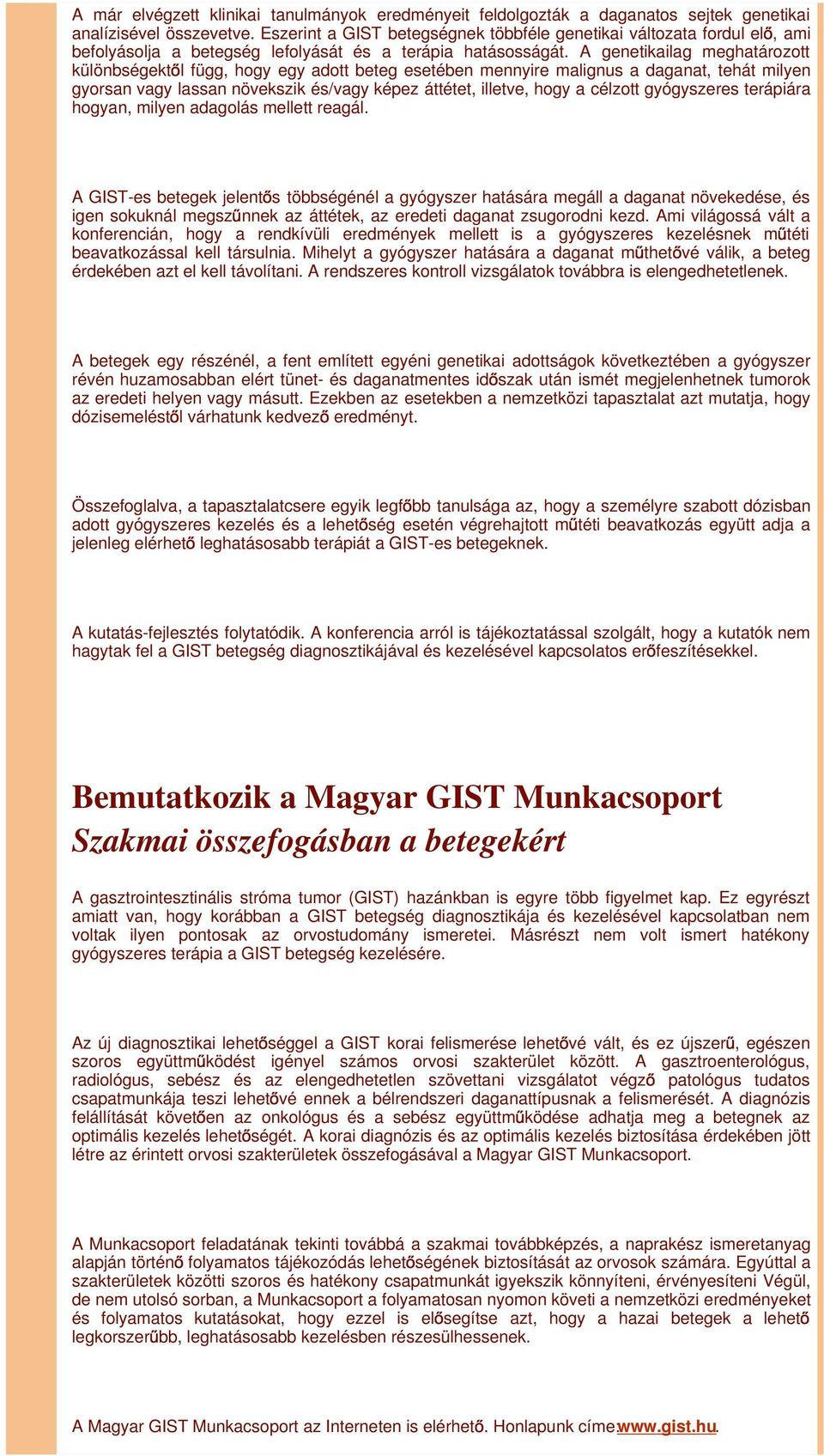 A genetikailag meghatározott különbségekt l függ, hogy egy adott beteg esetében mennyire malignus a daganat, tehát milyen gyorsan vagy lassan növekszik és/vagy képez áttétet, illetve, hogy a célzott