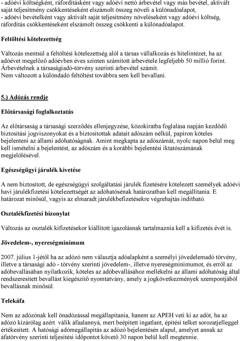 Feltöltési kötelezettség Változás mentsül a feltöltési kötelezettség alól a társas vállalkozás és hitelintézet, ha az adóévet megelőző adóévben éves szinten számított árbevétele legfeljebb 50 millió