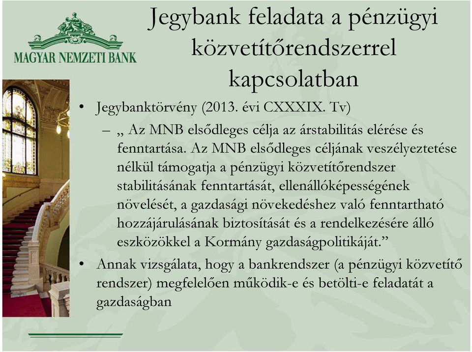 Az MN elsődleges céljának veszélyeztetése nélkül támogatja a pénzügyi közvetítőrendszer stabilitásának fenntartását, ellenállóképességének