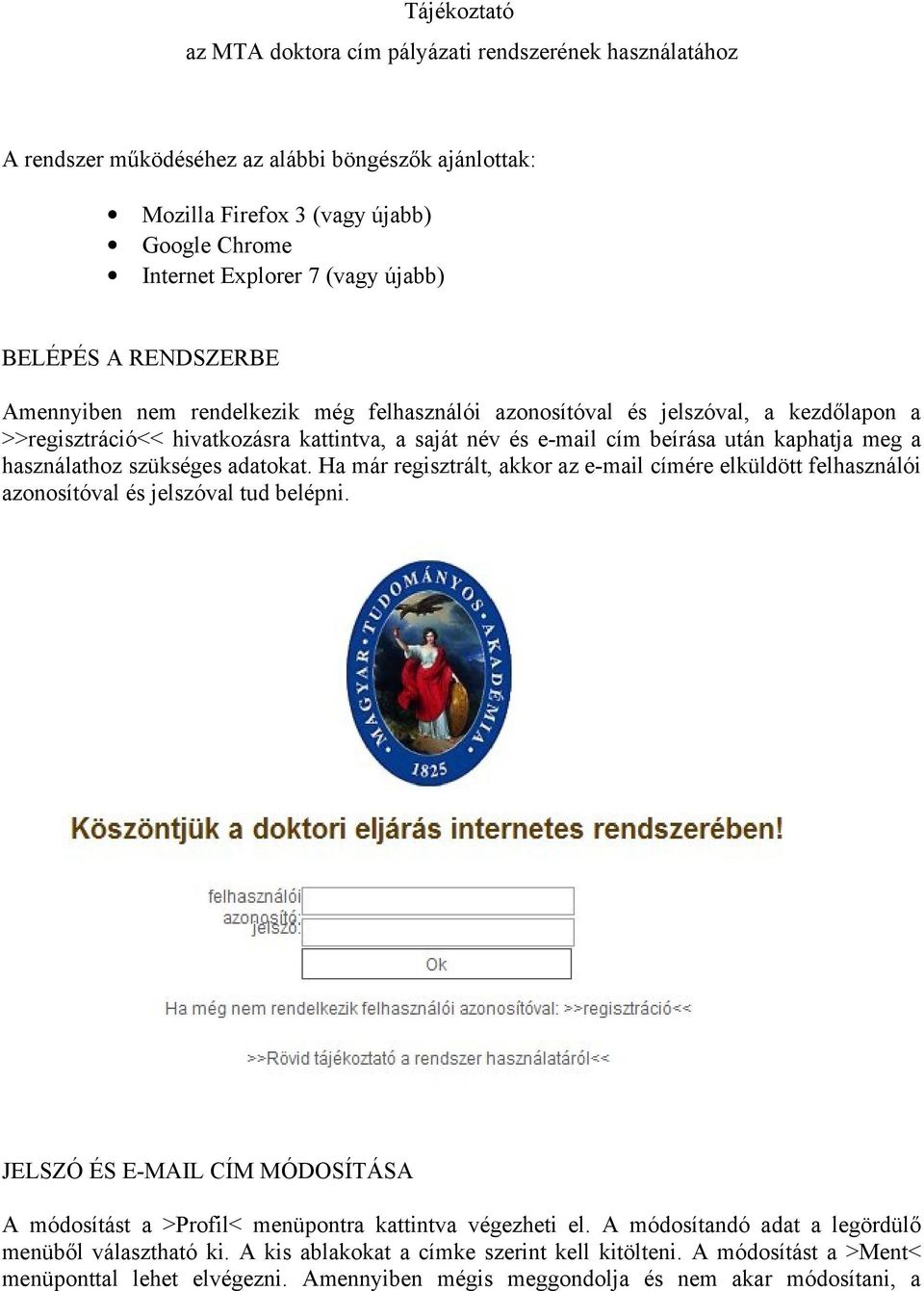 kaphatja meg a használathoz szükséges adatokat. Ha már regisztrált, akkor az e-mail címére elküldött felhasználói azonosítóval és jelszóval tud belépni.