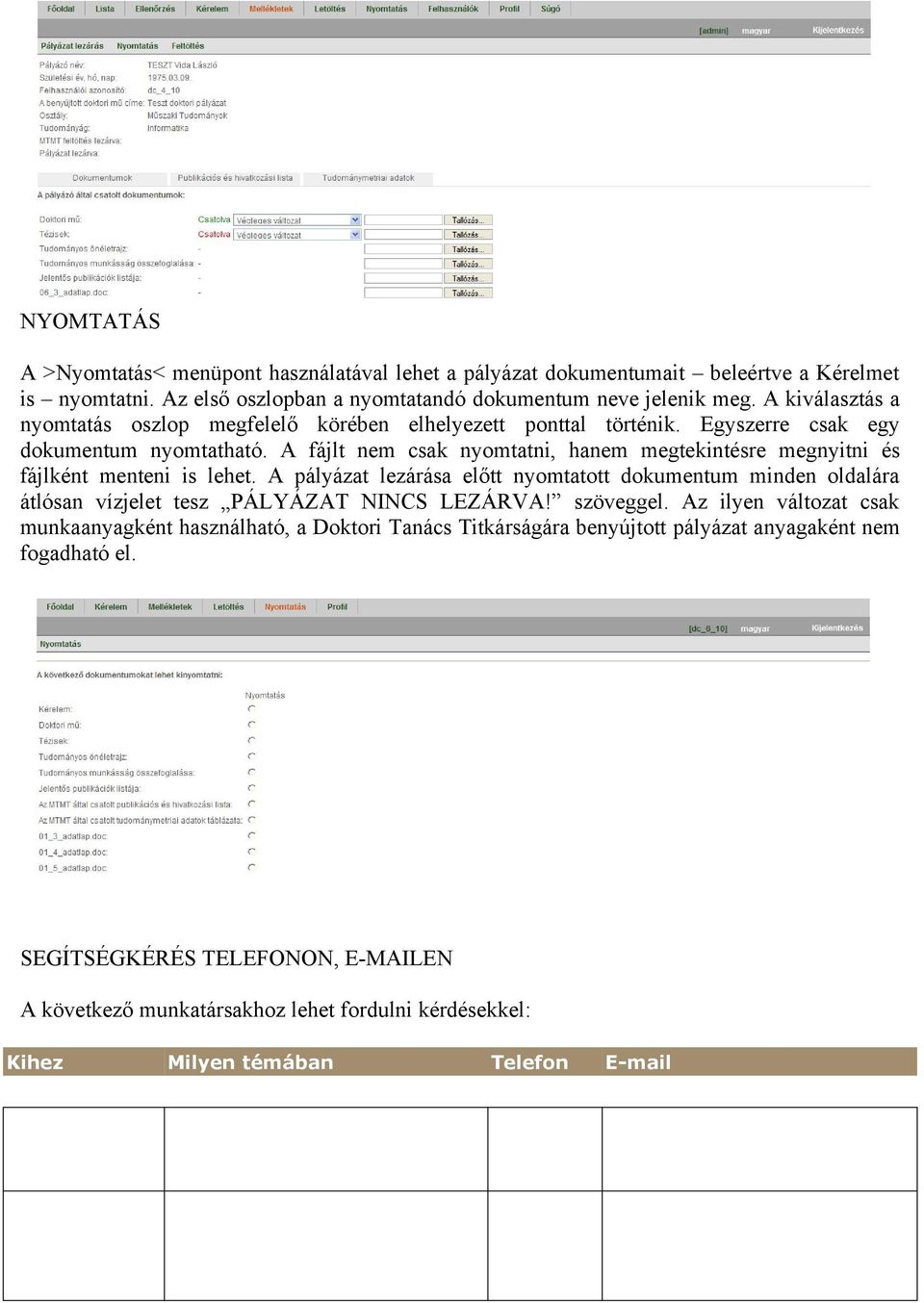 A fájlt nem csak nyomtatni, hanem megtekintésre megnyitni és fájlként menteni is lehet. A pályázat lezárása előtt nyomtatott dokumentum minden oldalára átlósan vízjelet tesz PÁLYÁZAT NINCS LEZÁRVA!