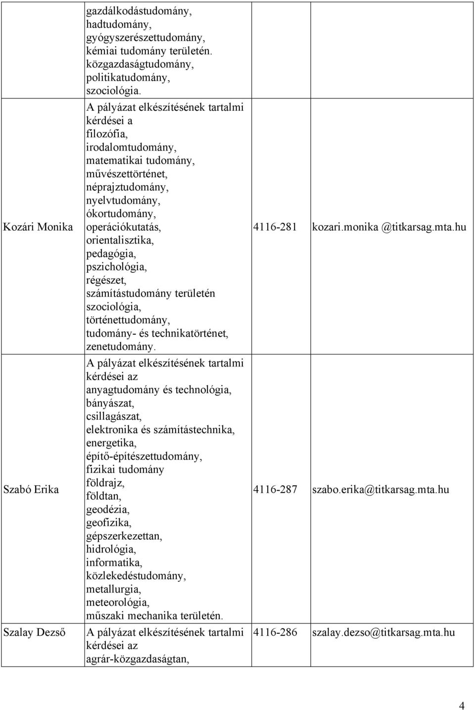 számítástudomány területén szociológia, történettudomány, tudomány- és technikatörténet, zenetudomány.