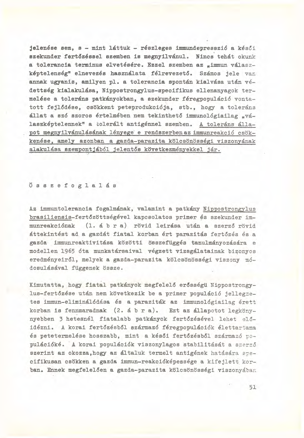 jelenése sem, s - mint láttuk - részleges immundepresszió a késői szekunder fertőzéssel szemben is megnyilvánul. Nincs tebát okunk a tolerancia terminus elvetésére.