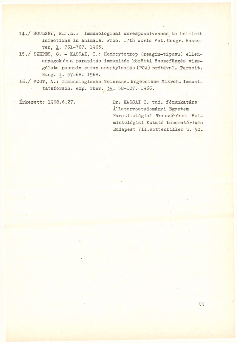 14. / SOUISBY, E.J.L.: Immunological unresponsiveness to helminth infections in animals. Proc. 17th World Vet. Congr. Hannover, 1. 761-767. 1963. 15. / SZEPES, G. - KASSAI, T.