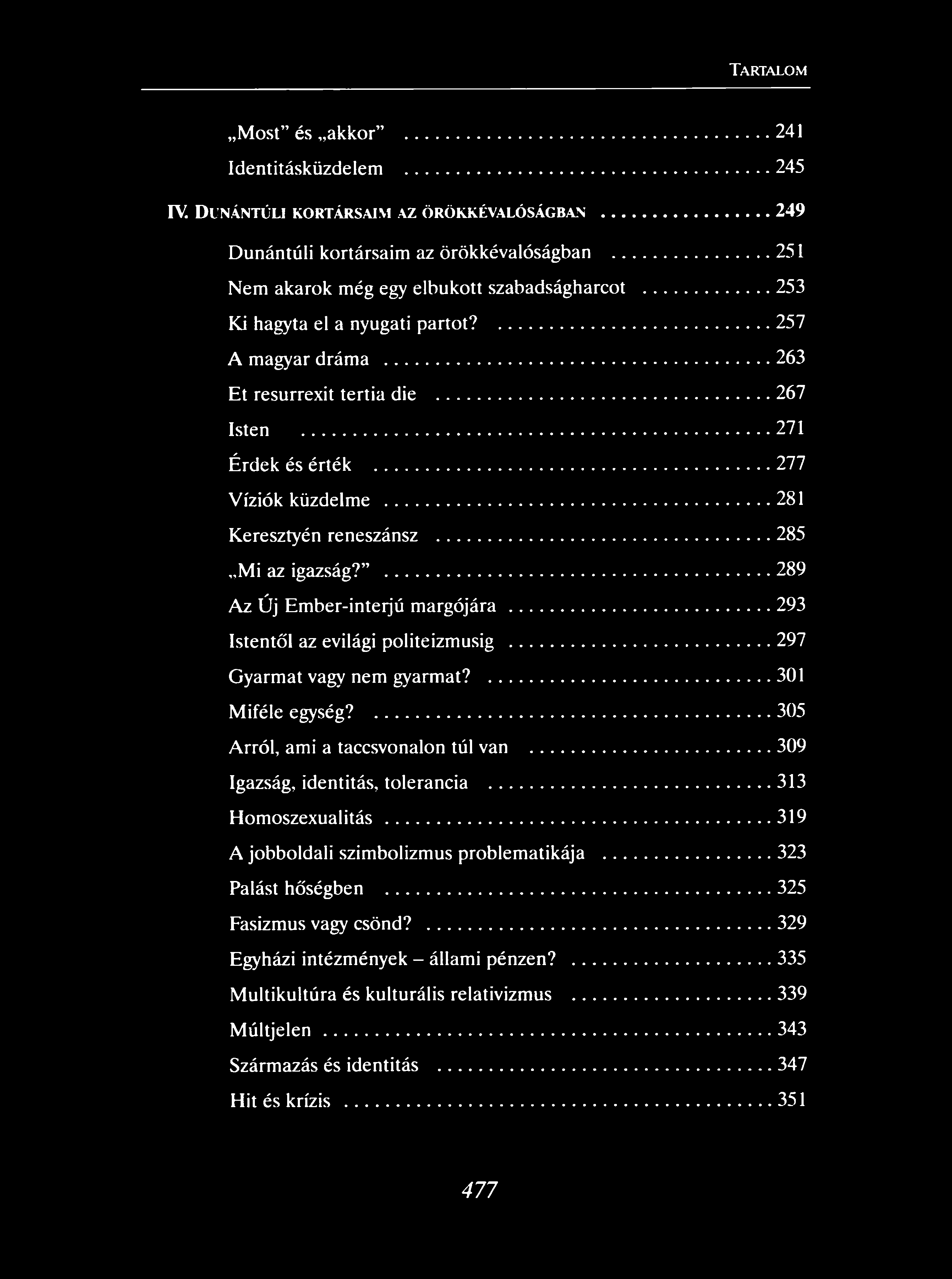 Most és akkor... 241 Identitásküzdelem... 245 IV. D u n á n t ú l i k o r t á r s a i m a z ö r ö k k é v a l ó s á g b a n...249 Dunántúli kortársaim az örökkévalóságban.