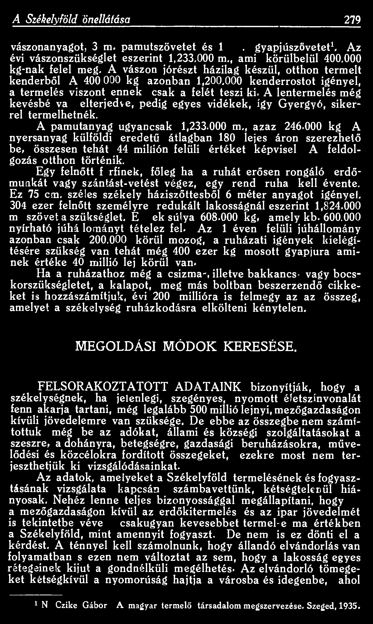 A Székelyföld önellátása 279 vászonanyagot, 3 m. pamutszövetet és 1 m. gyapjúszövetet 1. Az évi vászonszükséglet eszerint 1,233.000 m., ami körülbelül 400.