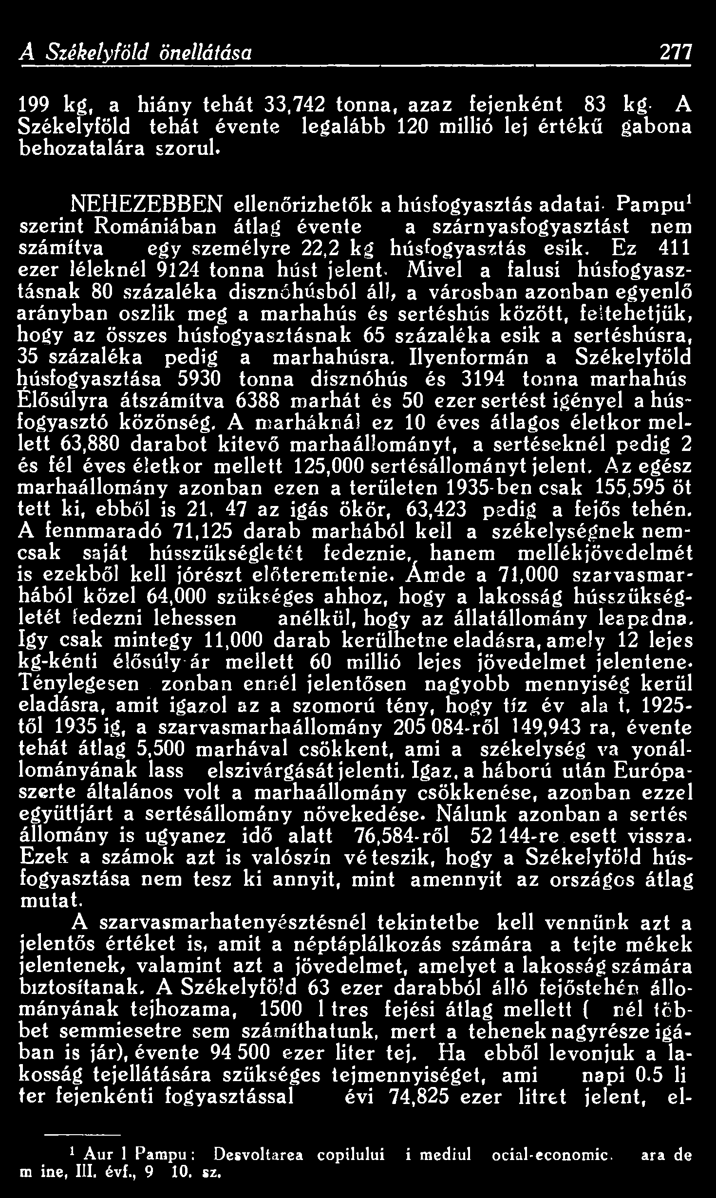 A Székelyföld önellátása 277 199 kg, a hiány tehát 33,742 tonna, azaz fejenként 83 kg. A Székelyföld tehát évente legalább 120 millió lej értékű gabona behozatalára szorul.