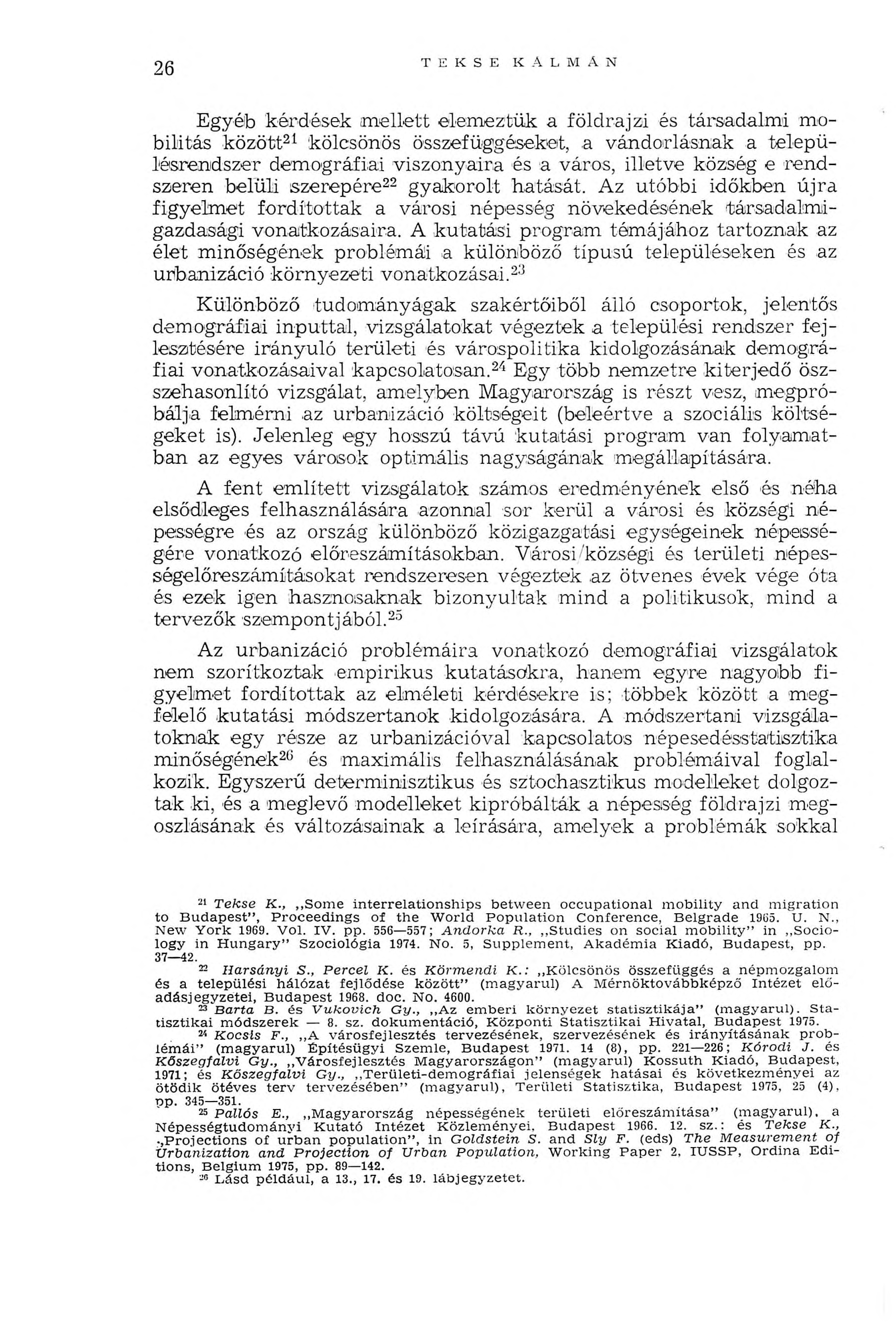 26 T E К S E К A L M A N Egyéb kérdések mellett elemeztük a földrajzi és társadalmi mobilitás között21 kölcsönös összefüggéseket, a vándorlásnak a településrendszer demográfiai viszonyaira és a