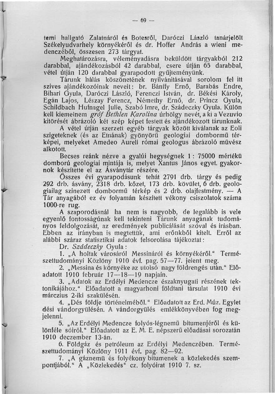 -_ 69 temi hallgató Zalatnáról és Botesről, Daróczi László tanárjelölt Székelyudvarhely környékéről és dr. Hoffer András a wieni medenczéből, összesen 273 tárgyat.