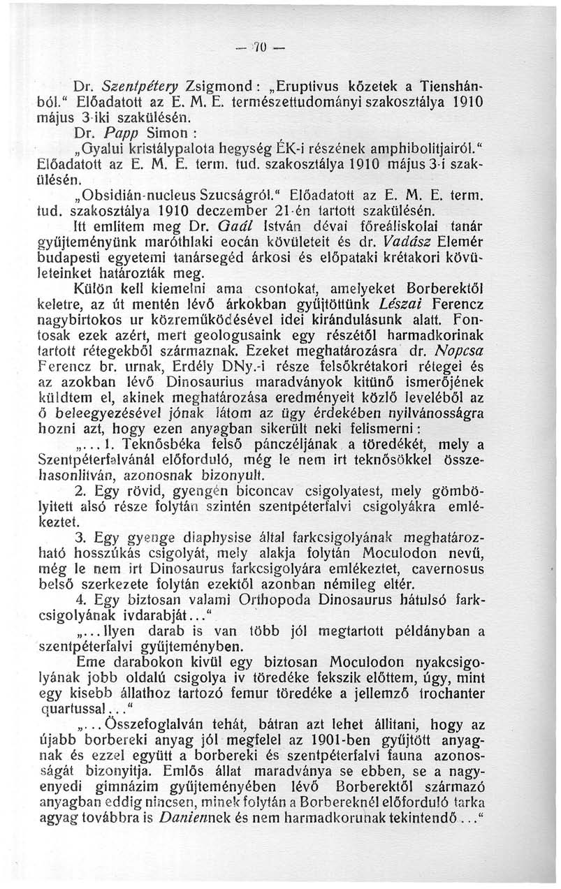 _ 70 _ Dr. Szetttpétery Zsigmond: Eruptivus kőzetek a Tienshánból." Előadatott az E. M. E. természettudományi szakosztálya 90 május 3 iki szakülésén. Dr. Papp Simon : Gyalui kristálypalota hegység ÉK-i részének amphibolitjairól.