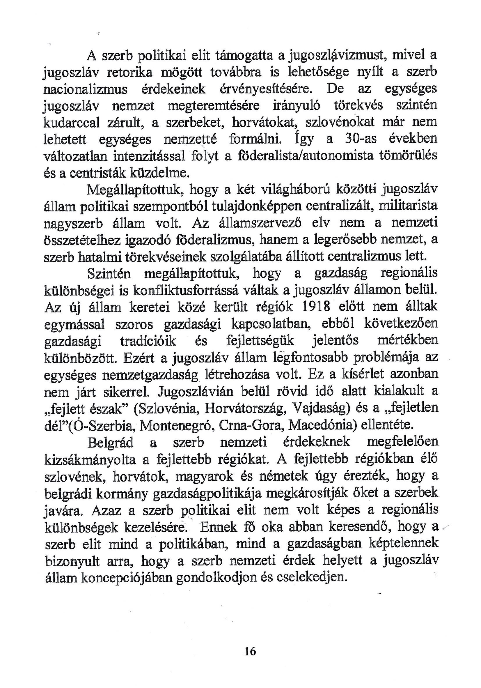 A szerb politikai elit támogatta a jugoszlávizmust, mivel a jugoszláv retorika mögött továbbra is lehetősége nyílt a szerb nacionalizmus érdekeinek érvényesítésére.