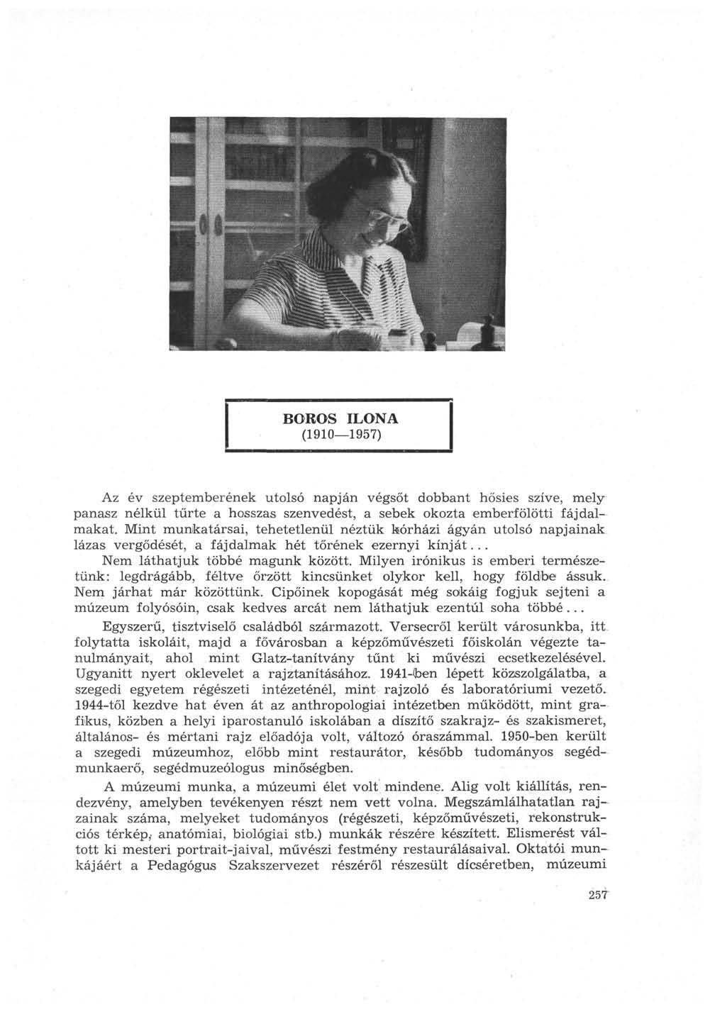 BOROS ILONA (1910 1957) Az év szeptemberének utolsó napján végsőt dobbant hősies szíve, mely panasz nélkül tűrte a hosszas szenvedést, a sebek okozta emberfölötti fájdalmakat.