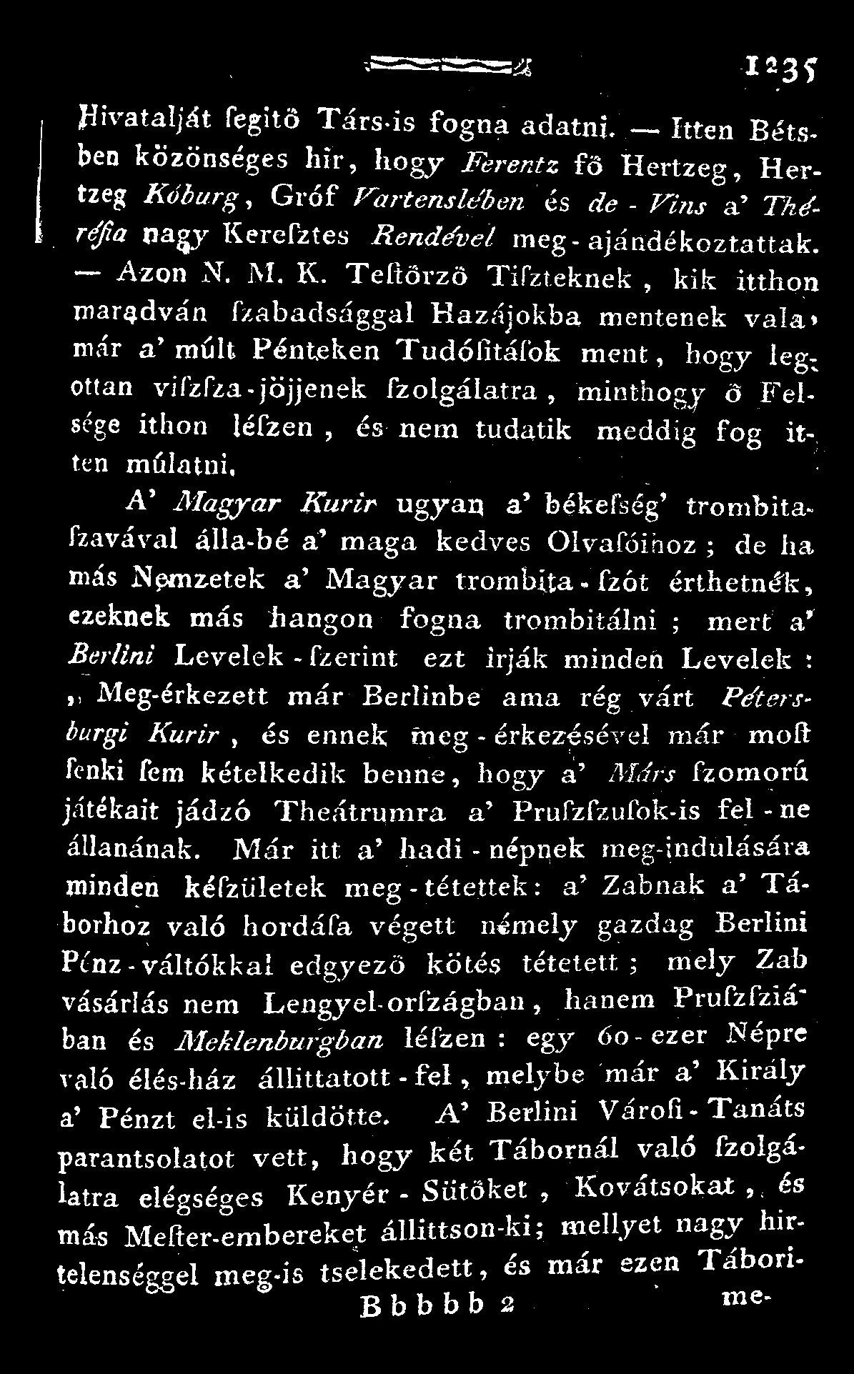 Hivatalját fegitö Társ-is fogna adatni. Itten Bétsben közönséges hir, hogy Ferentz fö Hertzeg, Hertzeg Kóburg, Gróf Vartensle'ben és de - Vins a' Thdrtfia nagy Kerefztes Rendével meg-ajándékoztattak.