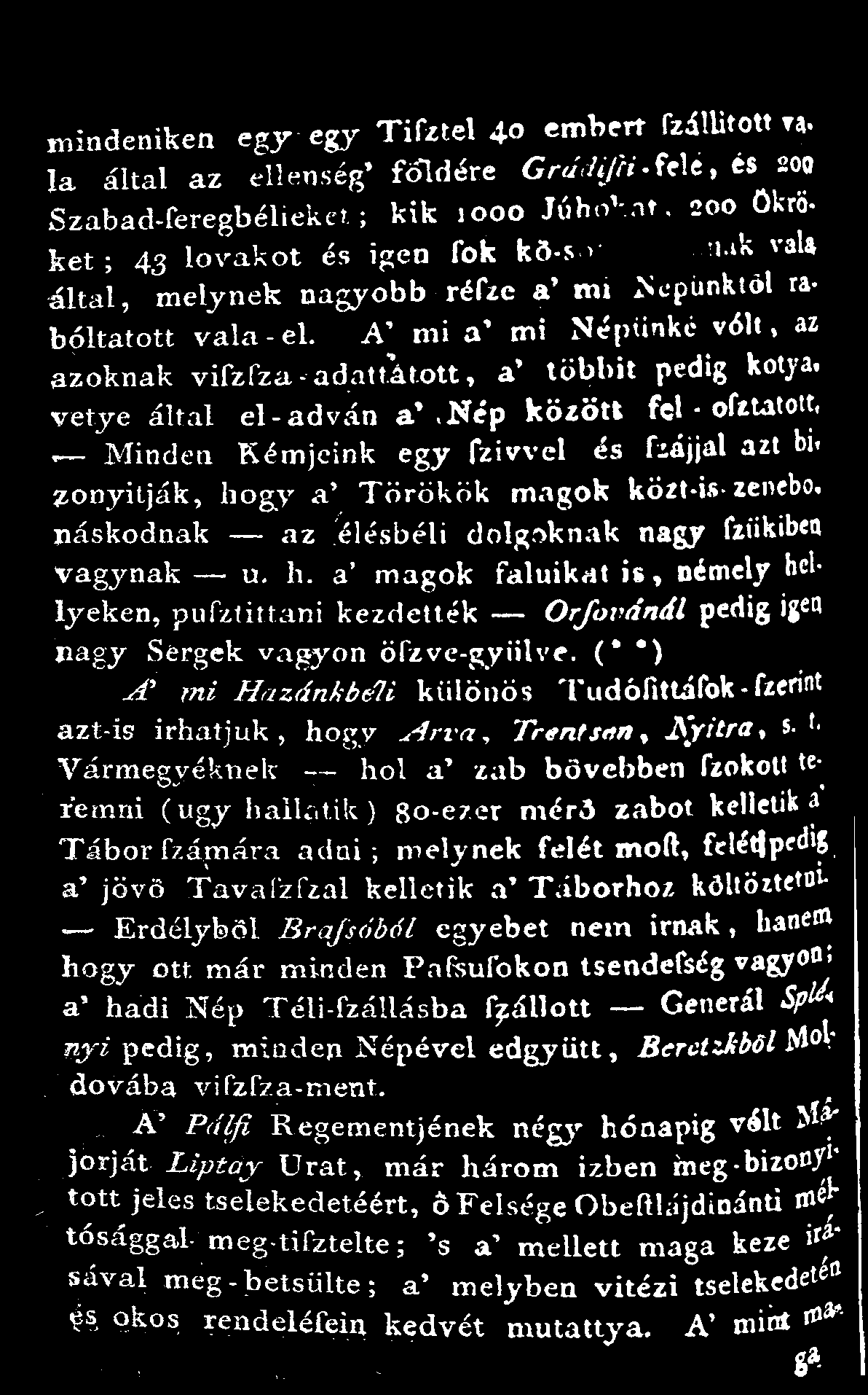 mindeniken egy egy Tifztel 4 embert fro^ la által az ellenség* főidére GrááijH-fele, es -oo Szabad-feregbélieket; kik 1000 Juhokat, 200 0 f* ket; 43 lovakot és igen fok kö-sót hozunak vau által,