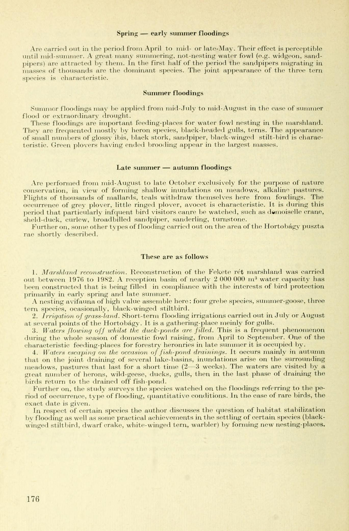 Spring early summer floodings Arc carried out in the period from April to mid- or late*may. Their effect is perceptible until mid-summer. A great many summering, not-nesting water fowl (o.g. widgeon, sandpipers) are attracted by them.
