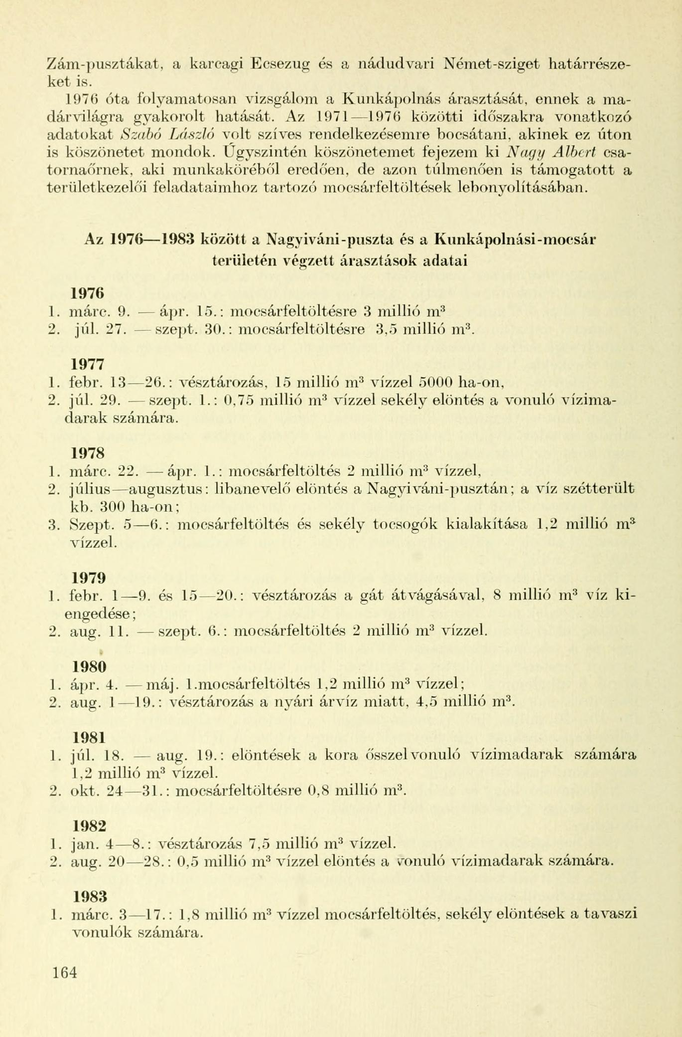 Zám-pusztákat, a karcagi Ecsezug és a nádudvari Német-sziget határrészeket is. 1976 óta folyamatosan vizsgálom a Kunkápolnás árasztását, ennek a madárvilágra gyakorolt hatását.