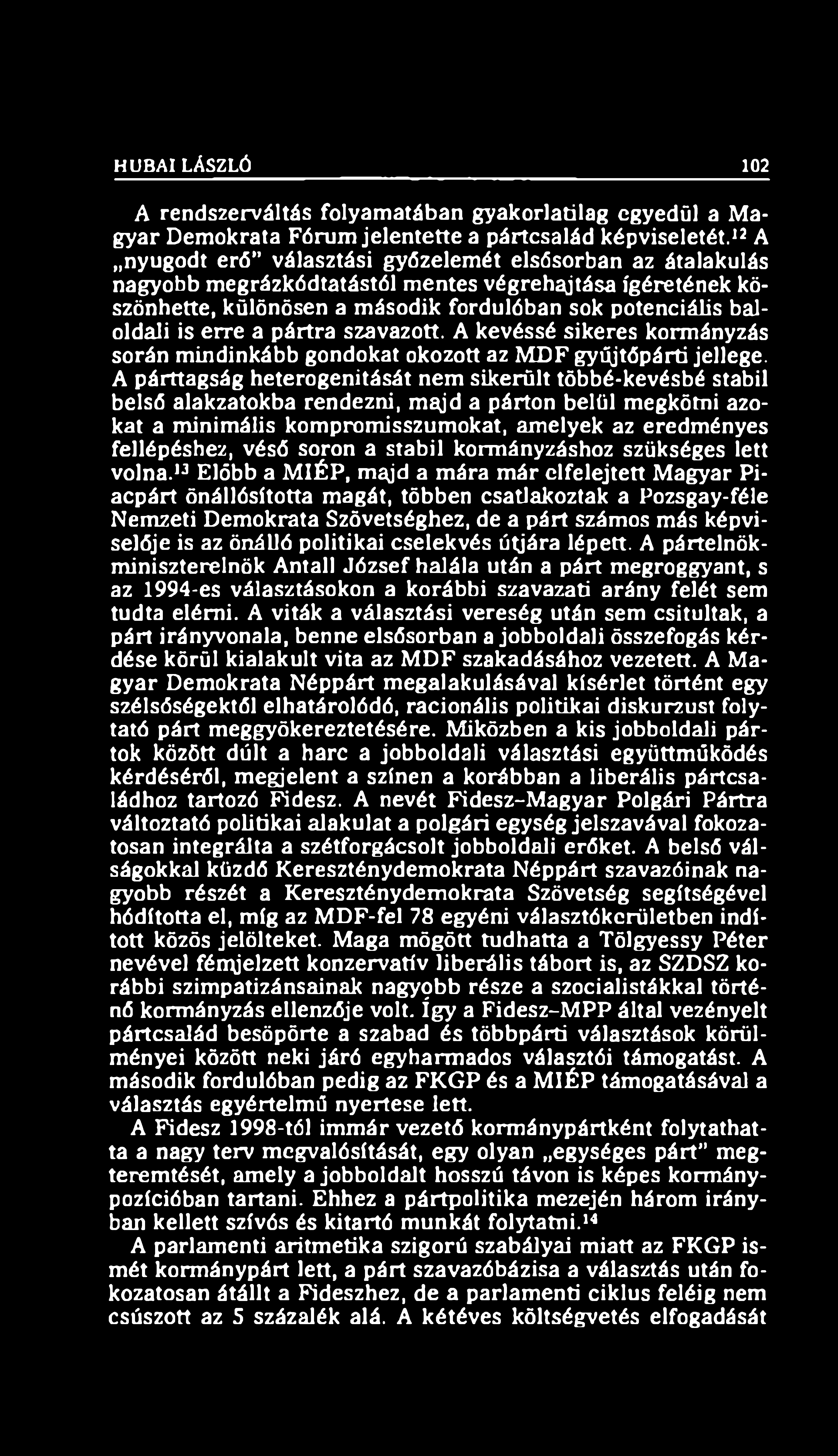 HUBAI LÁSZLÓ 102 A rendszerváltás folyamatában gyakorlatilag egyedül a Magyar Demokrata Fórum jelentette a pártcsalád képviseletét.