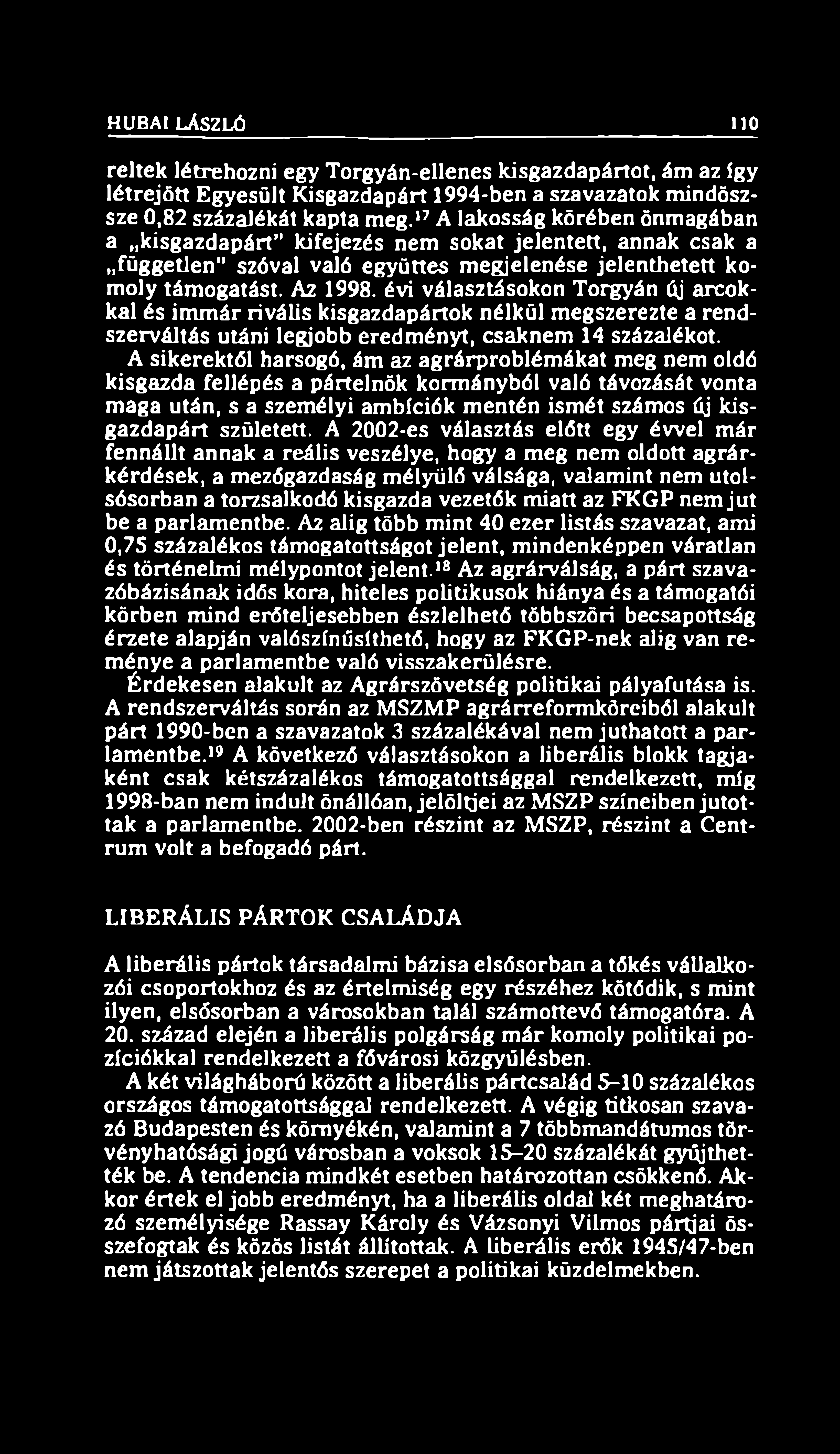 HUBAI LÁSZLÓ 110 reltek létrehozni egy Torgyán-ellenes kisgazdapártot, ám az így létrejött Egyesült Kisgazdapárt 1994-ben a szavazatok mindöszsze 0,82 százalékát kapta meg.