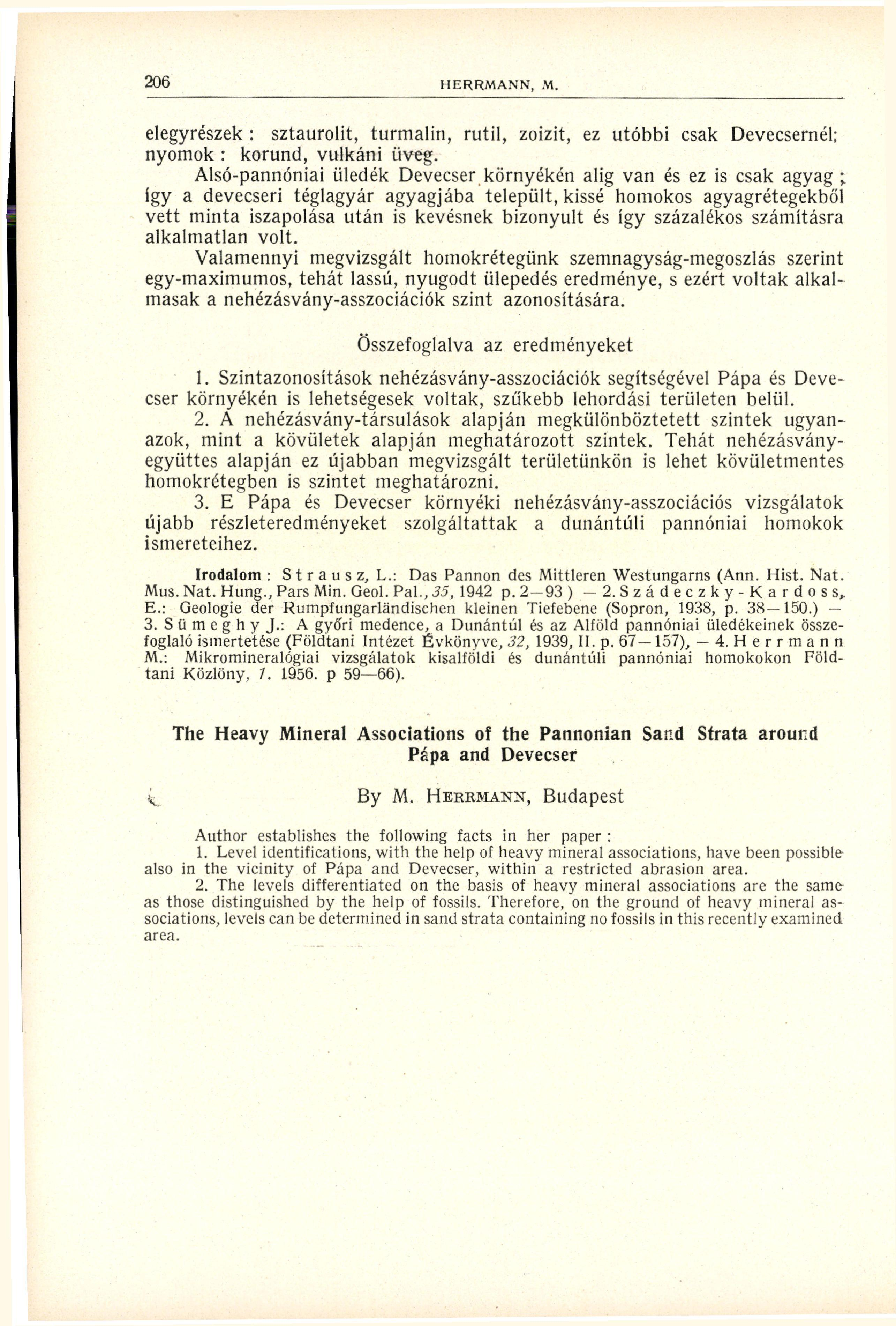 elegyrészek : sztaurolit, turmalin, rutil, zoizit, ez utóbbi csak Devecsernél; nyomok : korund, vulkáni üveg.