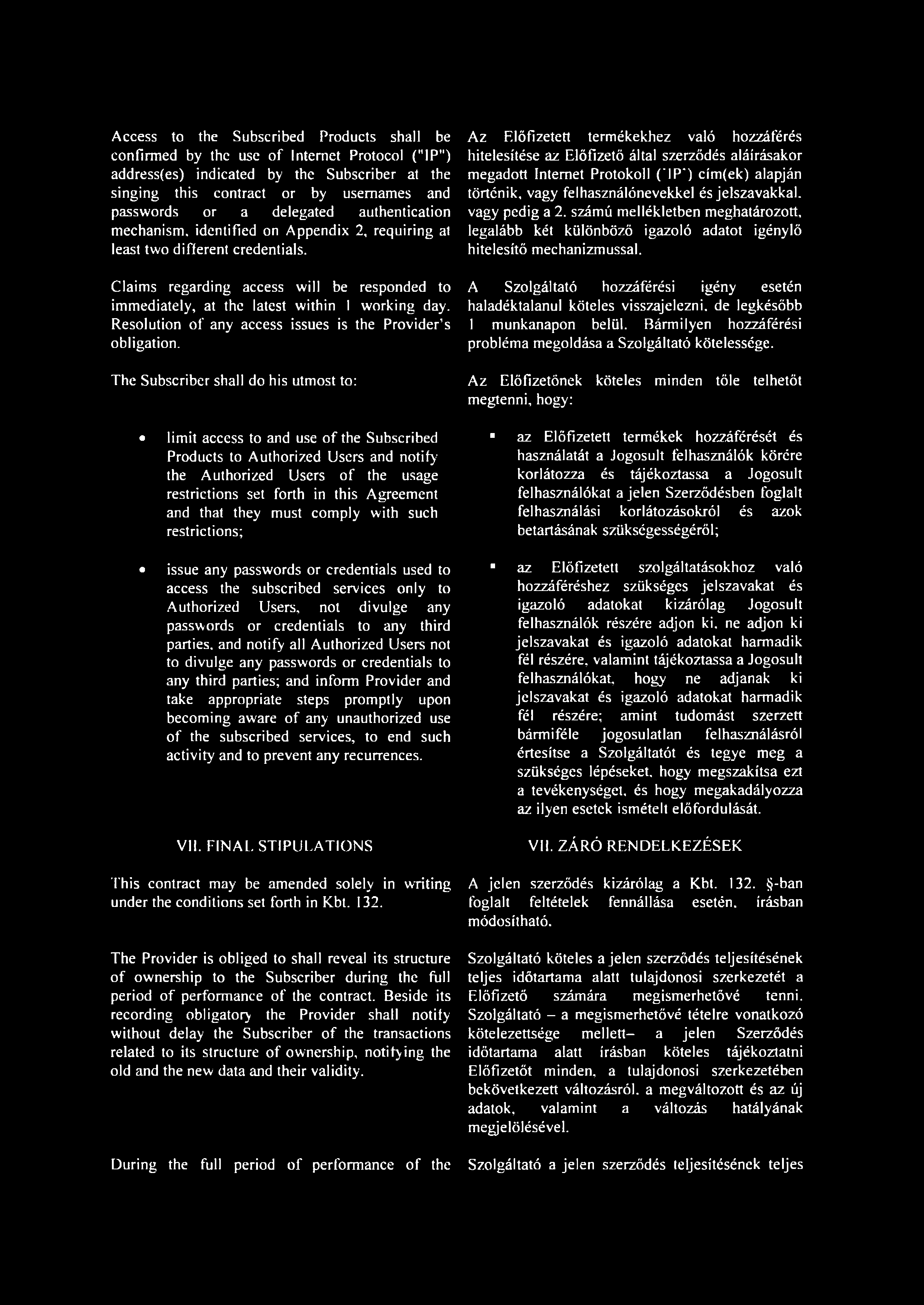 Access to the Subscribed Products shall be confirmed by the use of Internet Protocol ("IP") address(es) indicated by the Subscriber at the singing this contract or by usernames and passwords or a