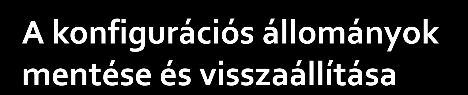 Amikor a vezeték nélküli hálózat már megfelelően működik, érdemes az összes eszköz konfigurációs állományáról biztonsági mentést készíteni.