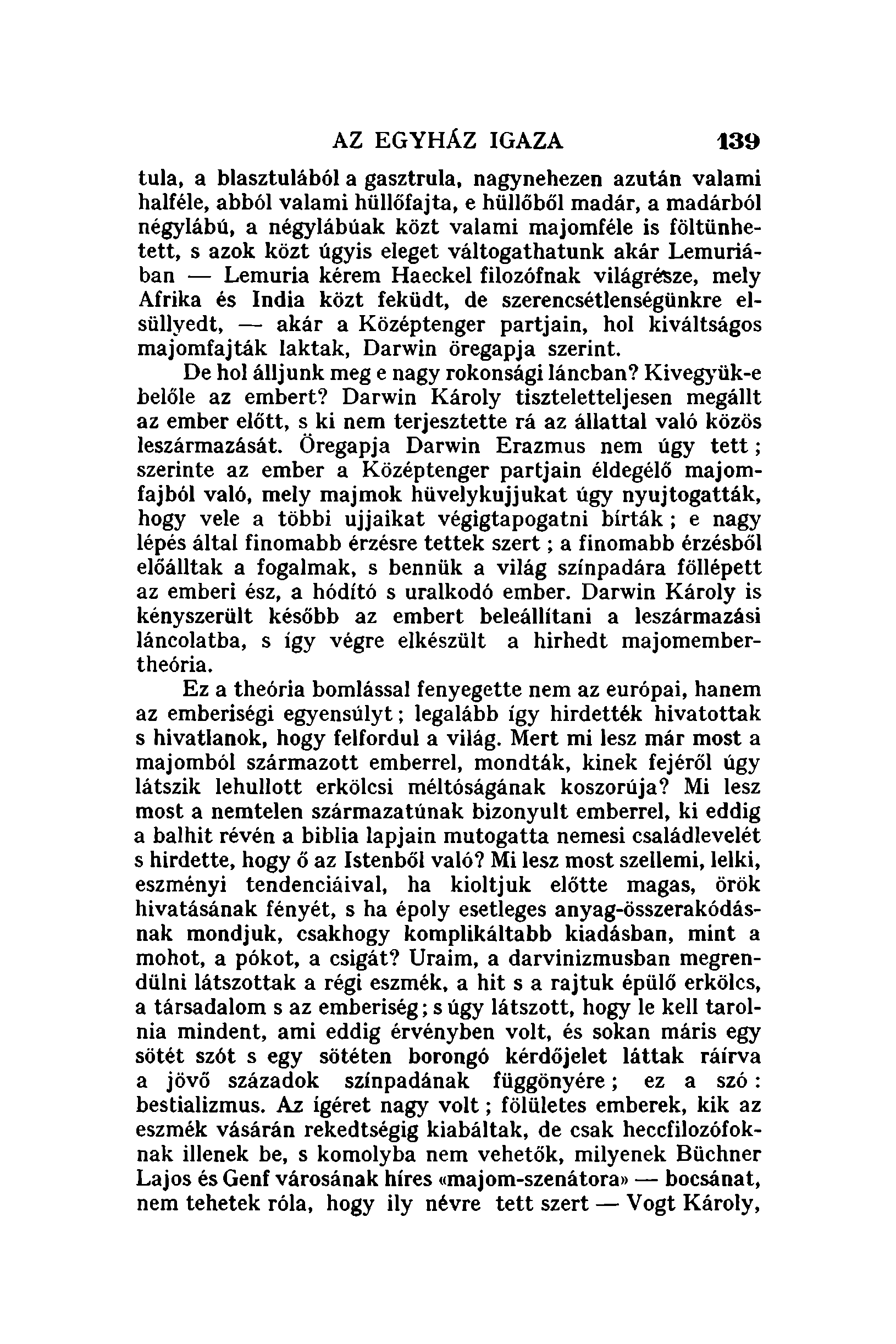 AZ EGYHÁZ IGAZA 139 tula, a blasztulából a gasztrula, nagynehezen azután valami halféle. abból valami hüllöfajta, e hüllőből madár. a madárból négylábú.