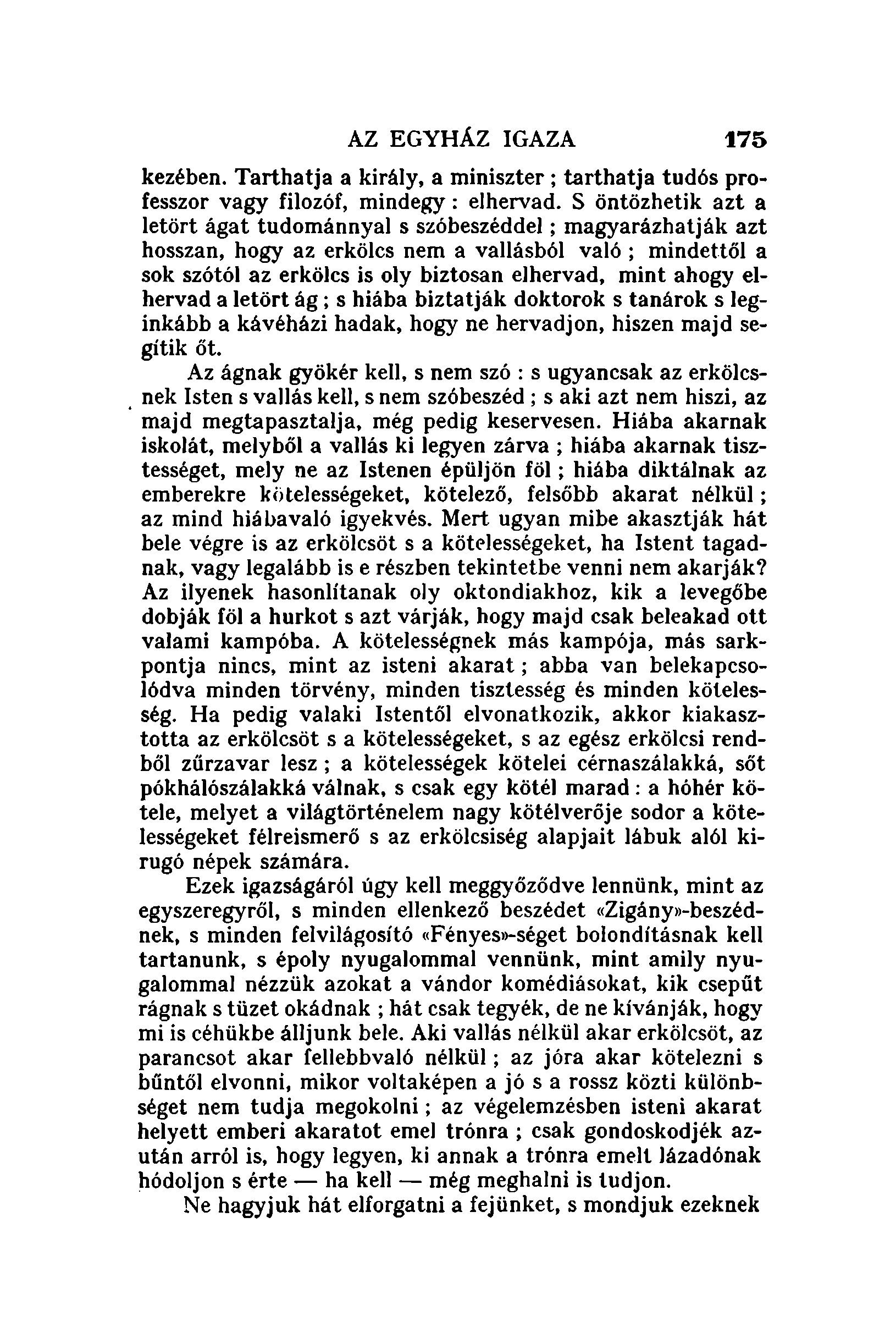 AZ EGYHÁZ IGAZA 175 kezében. Tarthatja a király, a miniszter; tarthatja tudós professzor vagy filozóf, mindegy : elhervad.