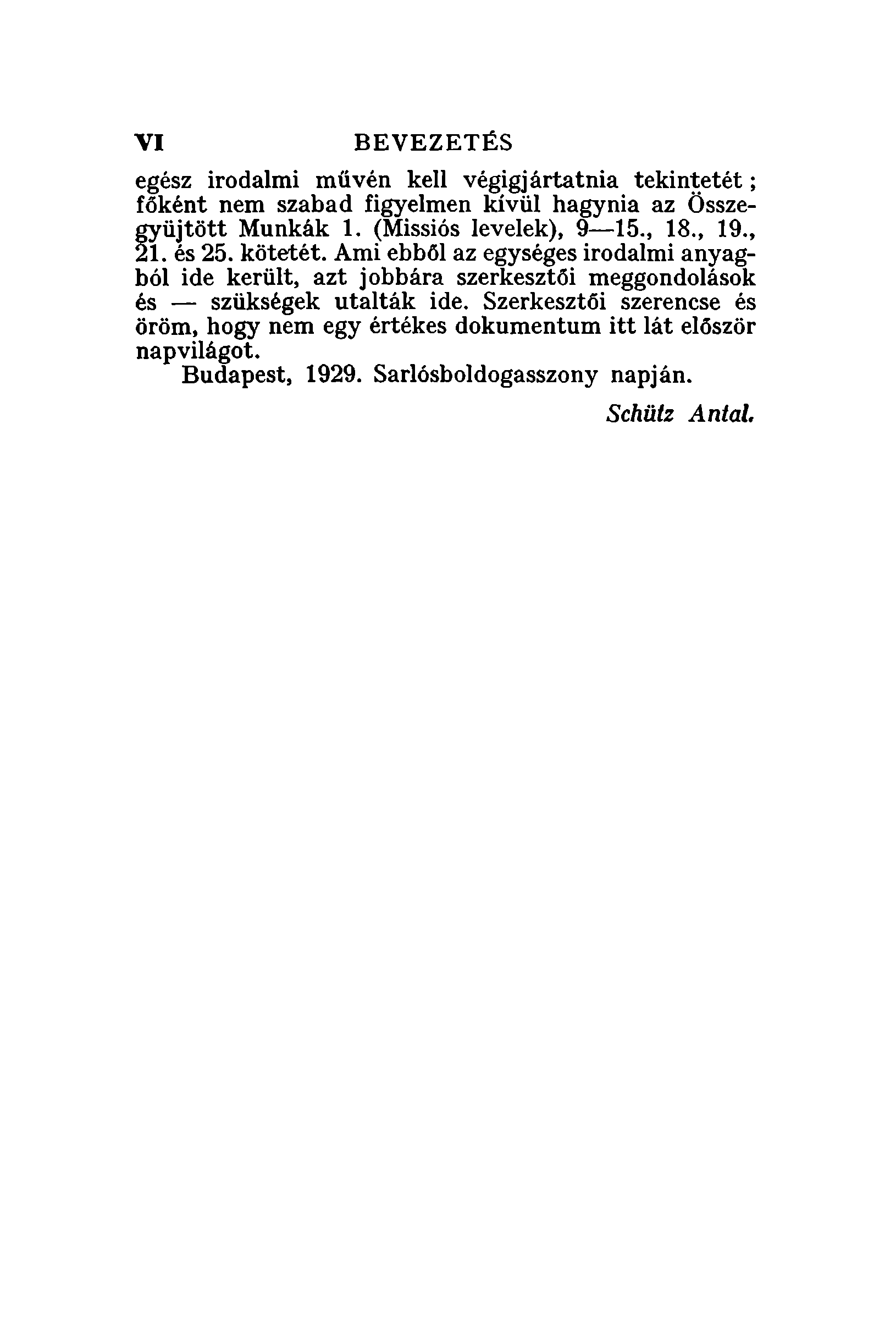 VI BEVEZETÉS egész irodalmi művén kell végigjártatnia tekintetét ; főként nem szabad figyelmen kívül hagynia az Összegyüjtött Munkák 1. (Missiós levelek), 9-15., 18., 19., 21. és 25. kötetét.