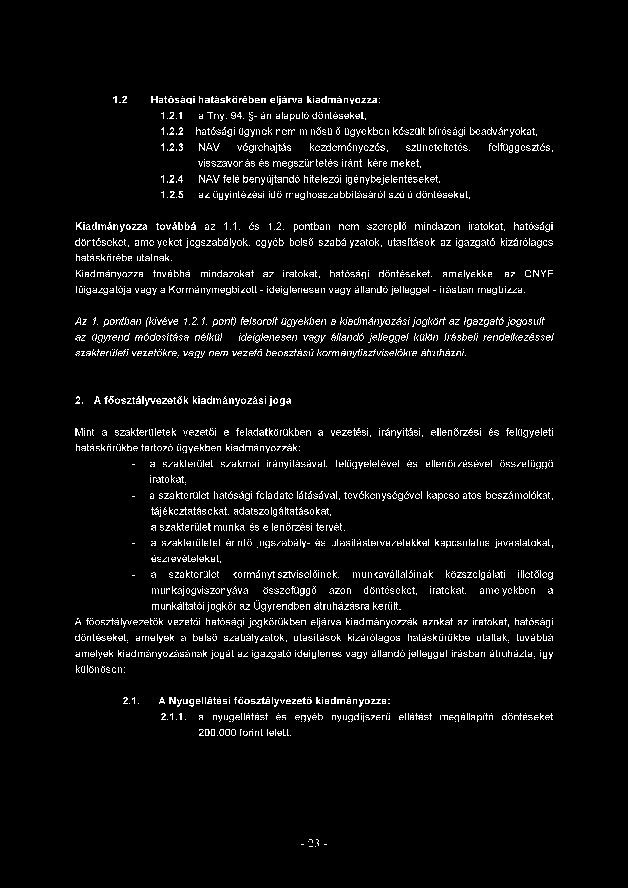 1.2 H atósági hatáskörében eljárva kiadm ányozza: 1.2.1 a Tny. 94. - án alapuló döntéseket, 1.2.2 hatósági ügynek nem minősülő ügyekben készült bírósági beadványokat, 1.2.3 NAV végrehajtás kezdeményezés, szüneteltetés, felfüggesztés, visszavonás és megszüntetés iránti kérelmeket, 1.