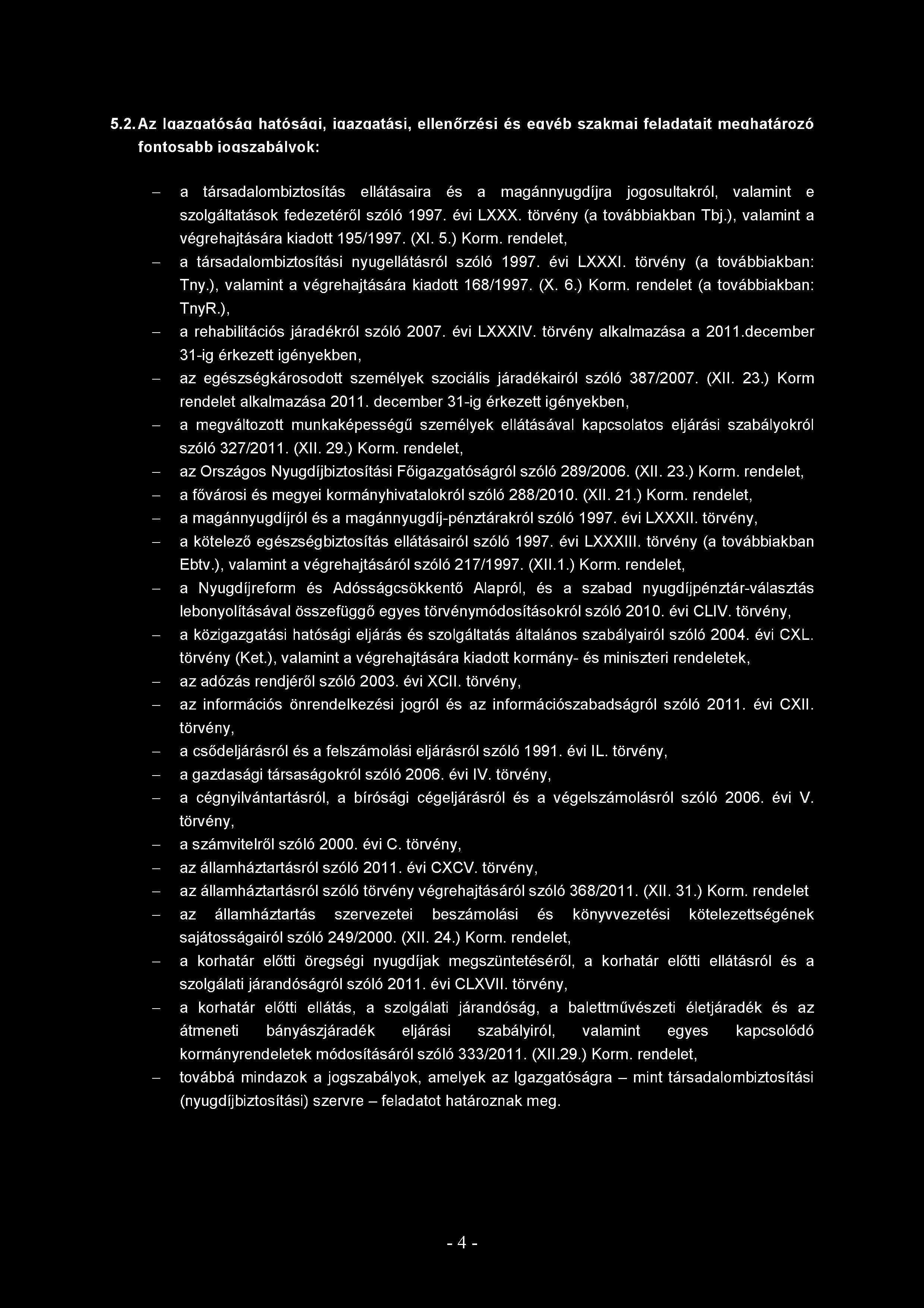 5.2. Az Igazgatóság hatósági, igazgatási, ellenőrzési és egyéb szakm ai feladatait m eghatározó fontosab b jogszabályok: - a társadalombiztosítás ellátásaira és a magánnyugdíjra jogosultakról,