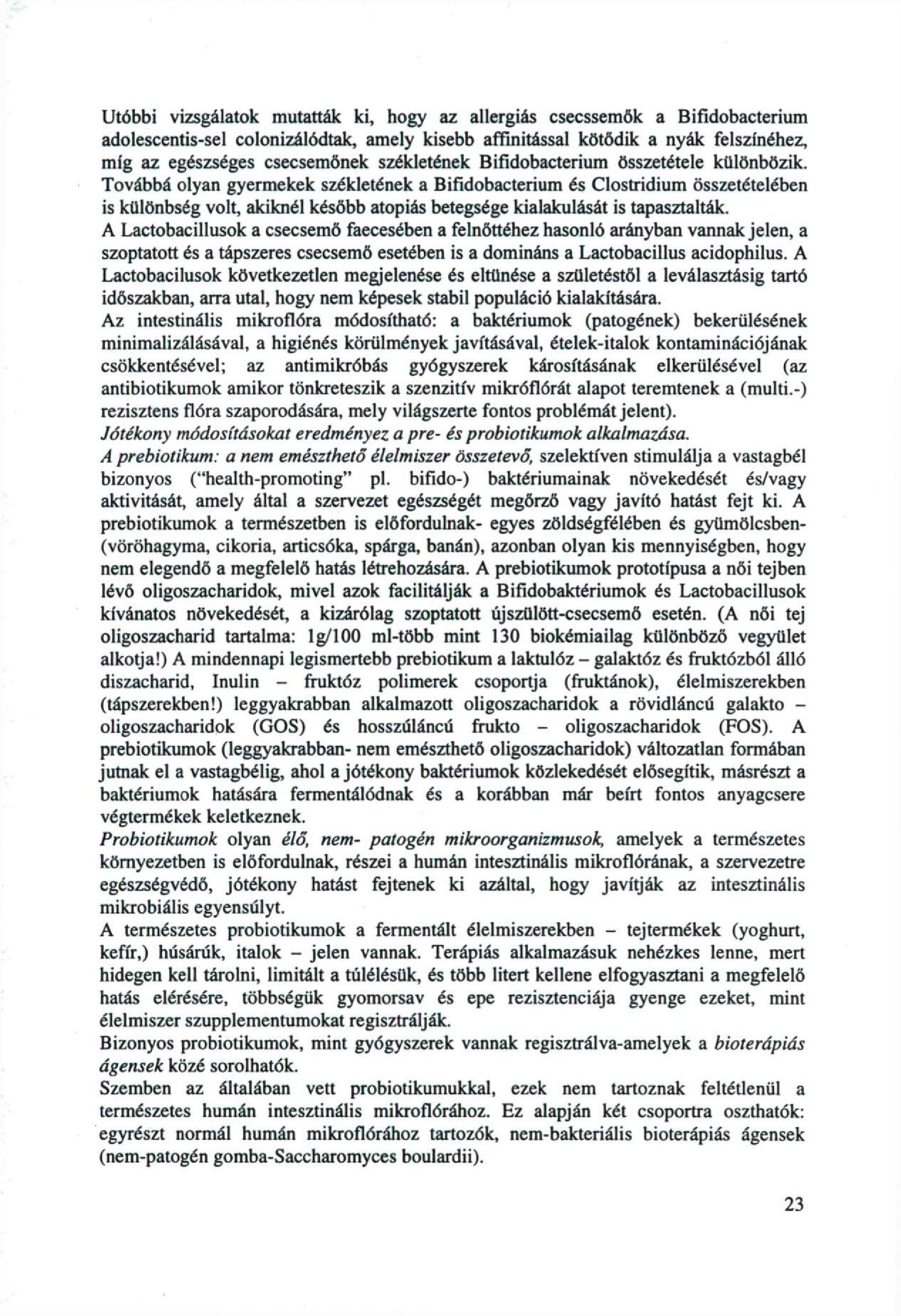 Utóbbi vizsgálatok mutatták ki, hogy az allergiás csecssemök a Bifidobacterium adolescentis-sel colonizálódtak, amely kisebb affinitással kötödik a nyák felszínéhez, míg az egészséges csecsemőnek