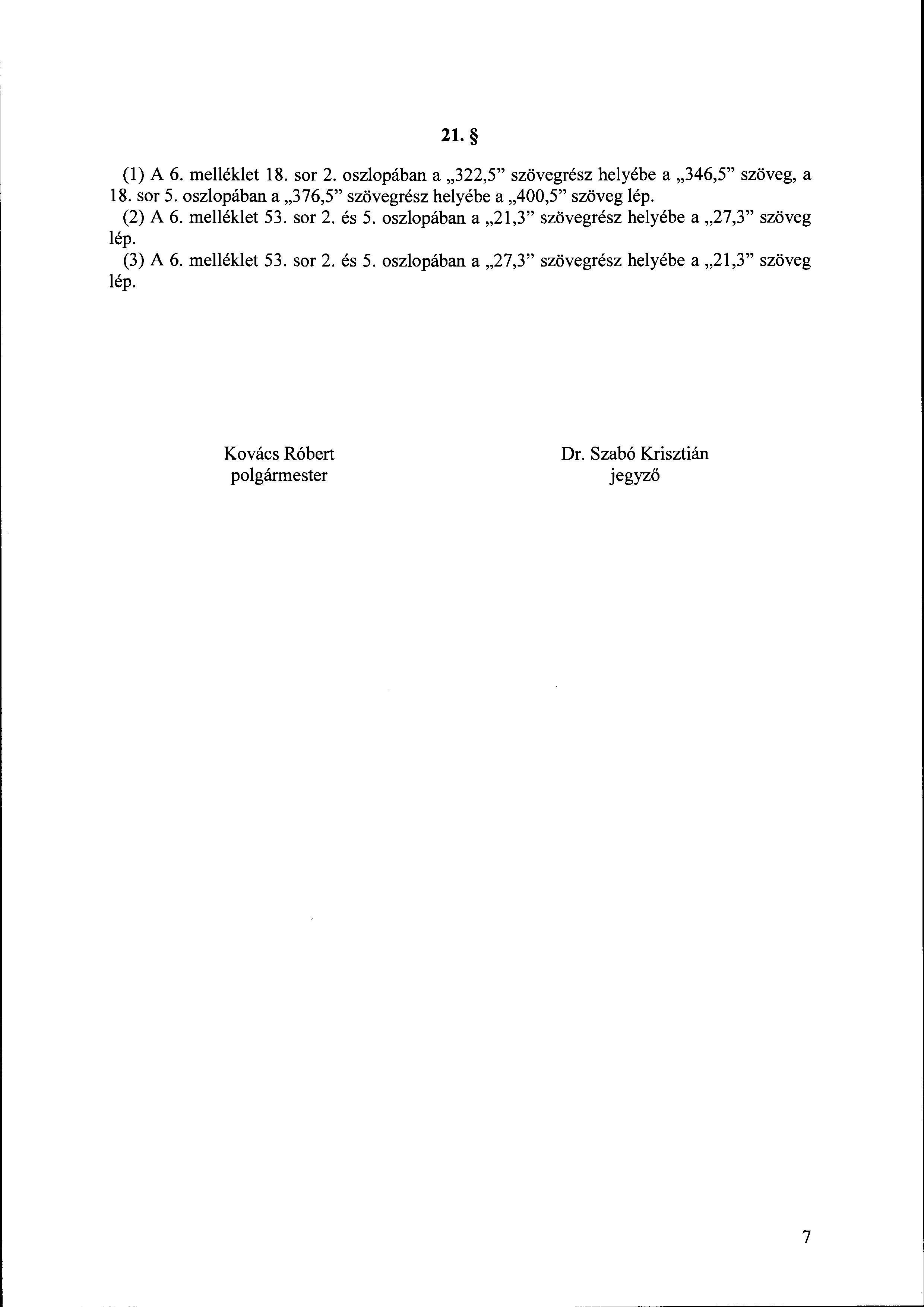 21. (l) A 6. melléklet 18. sr 2. szlpában a "322,5" szövegrész helyébe a "346, 5" szöveg, a 18. sr 5. szlpában a "376,5" szövegrész helyébe a "400,5" szöveg lép. (2) A 6. melléklet 53. sr 2. és 5.