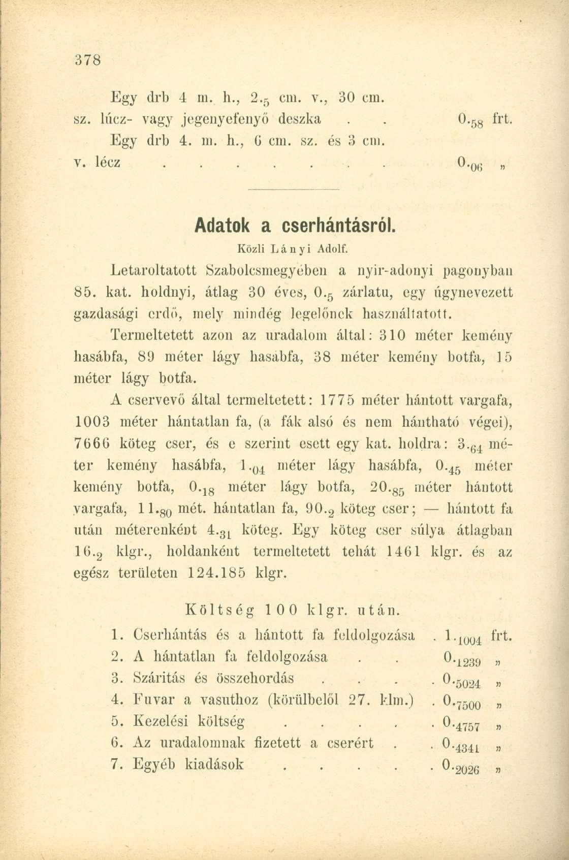 Egy drb 4 m. h., 2. 5 cm. v., 30 cm. sz. lúcz- vagy jegenyefenyő deszka.. 0. 58 Egy drb 4. ni. h., G cm. sz. és 3 cm. v. lécz. 0.Q6 Adatok a cserhántásról. Közli Lányi Adolf.