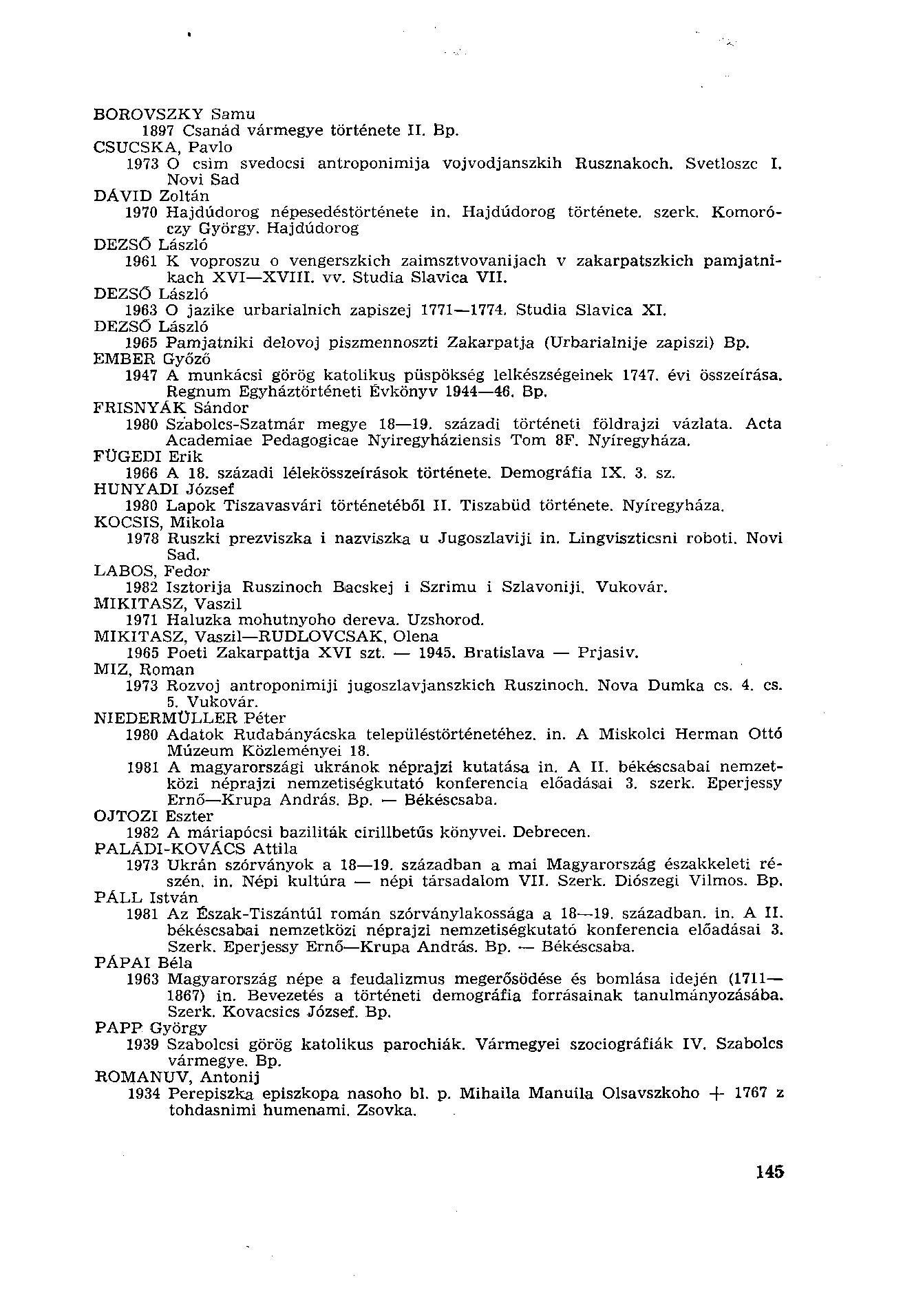 BOROVSZKY Samu 1897 Csanád vármegye története II. Bp. CSUCSKA, Pavlo 1973 O csim svedocsi antroponimija vojvodjanszkih Rusznakoch. Svetloszc I.