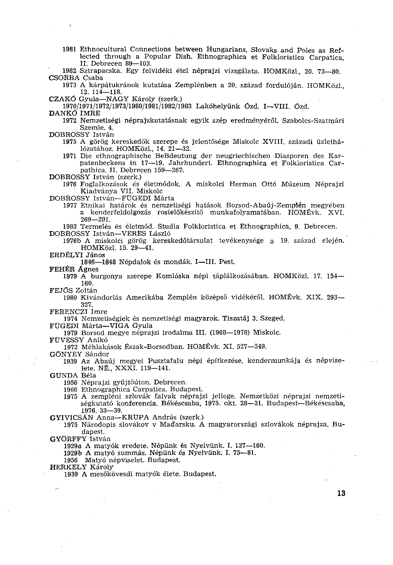 1981 Ethnocultural Connections between Hungarians, Slovaks and Poles as Reflected through a Popular Dish. Ethnographica et Folkloristica Carpatica, 11. Debrecen 89 103. 1982 Sztrapacska.