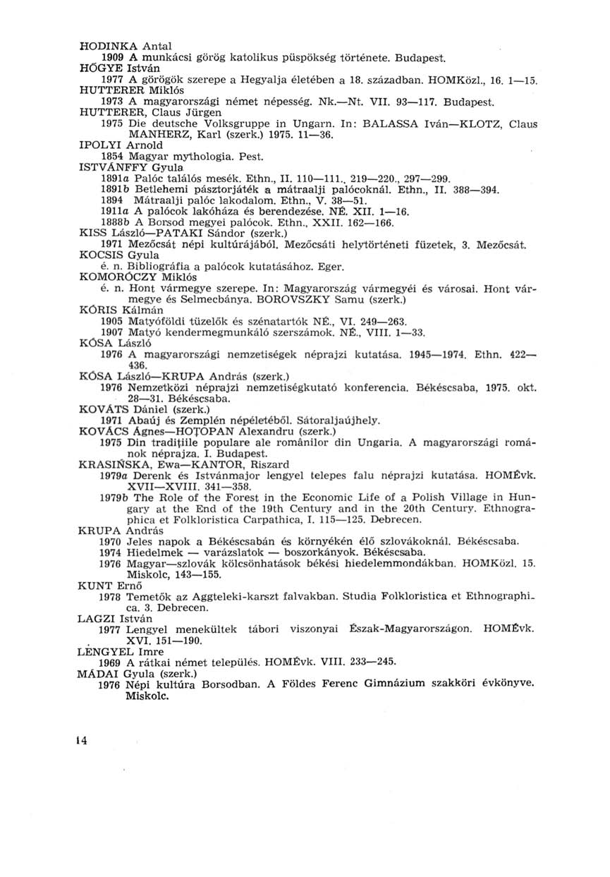 HODINKA Antal 1909 A munkácsi görög katolikus püspökség története. Budapest. HŐGYE István 1977 A görögök szerepe a Hegyalja életében a 18. században. HOMKözl., 16. 1 15.