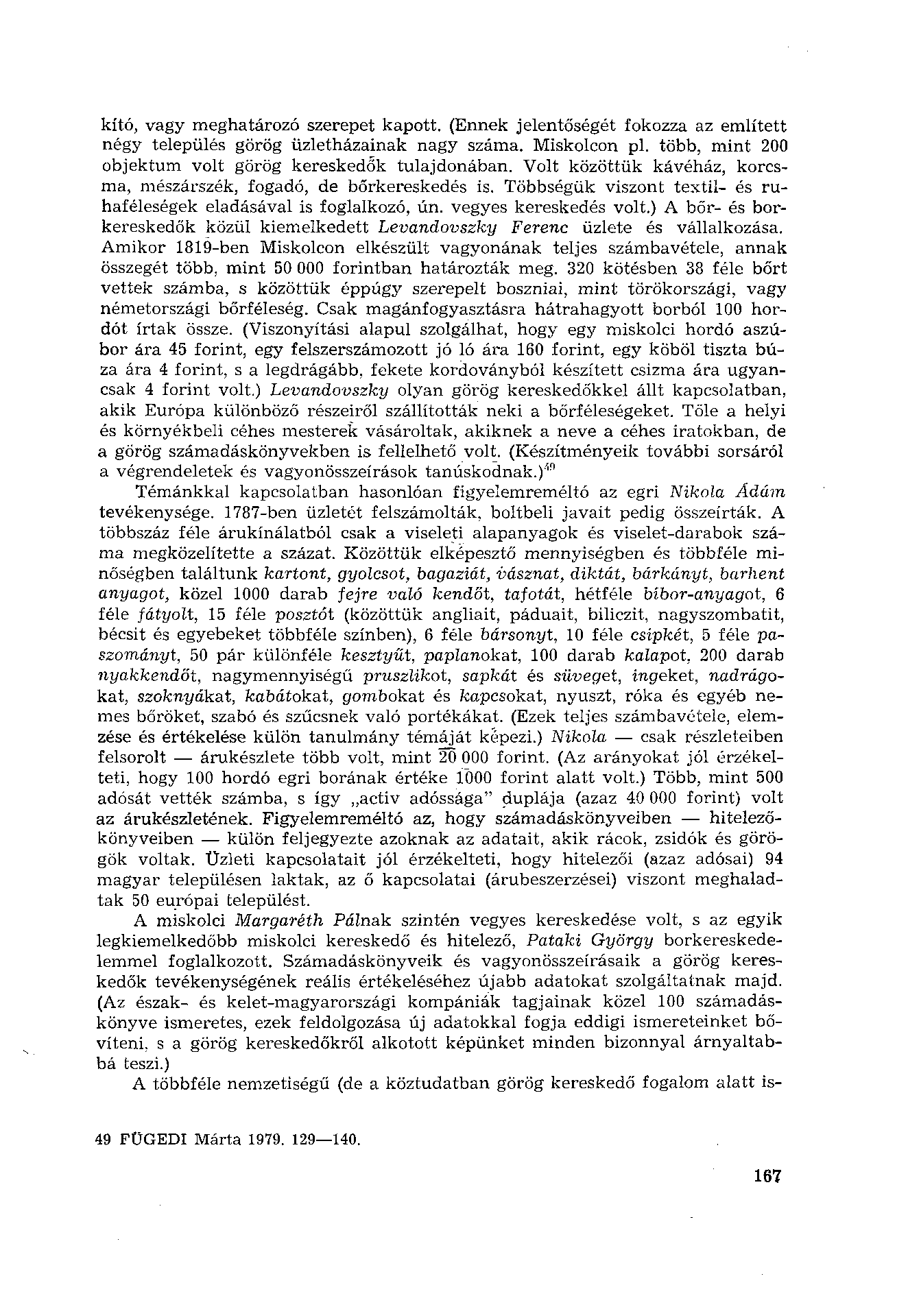 kító, vagy meghatározó szerepet kapott. (Ennek jelentőségét fokozza az említett négy település görög üzletházainak nagy száma. Miskolcon pl. több, mint 200 objektum volt görög kereskedők tulajdonában.