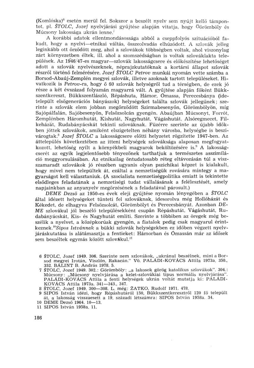 (Komlóska) 0 esetén merül fel. Sokszor a beszélt nyelv sem nyújt kellő támpontot, pl. STOLC, Jozef nyelvjárási gyűjtése alapján vitatja, hogy öörömböly és Múcsony lakossága ukrán lenne.