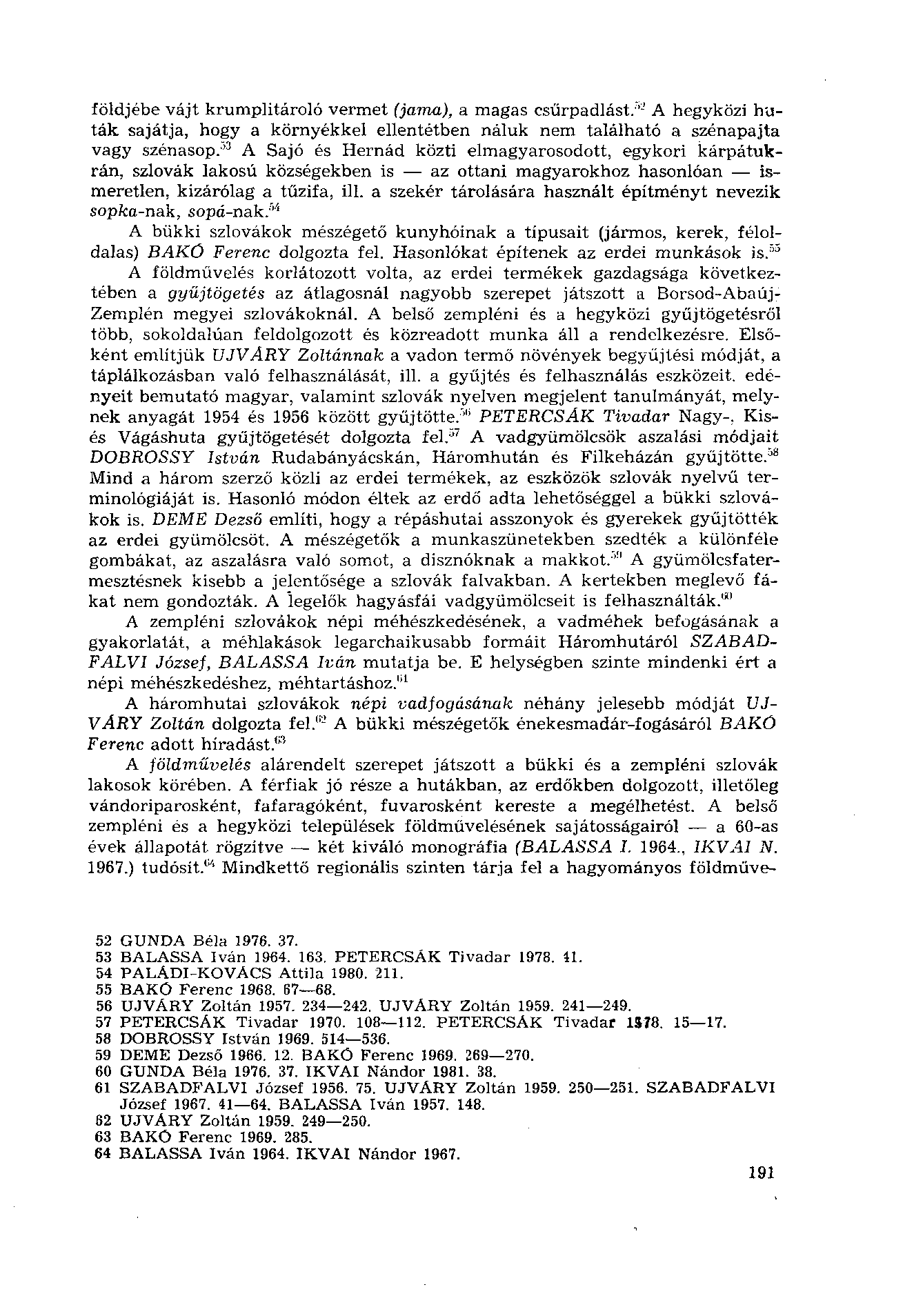 földjébe vájt krumplitároló vermet (jama), a magas csűrpadlást. 5 - A hegyközi huták sajátja, hogy a környékkel ellentétben náluk nem található a szénapajta vagy szénasop.